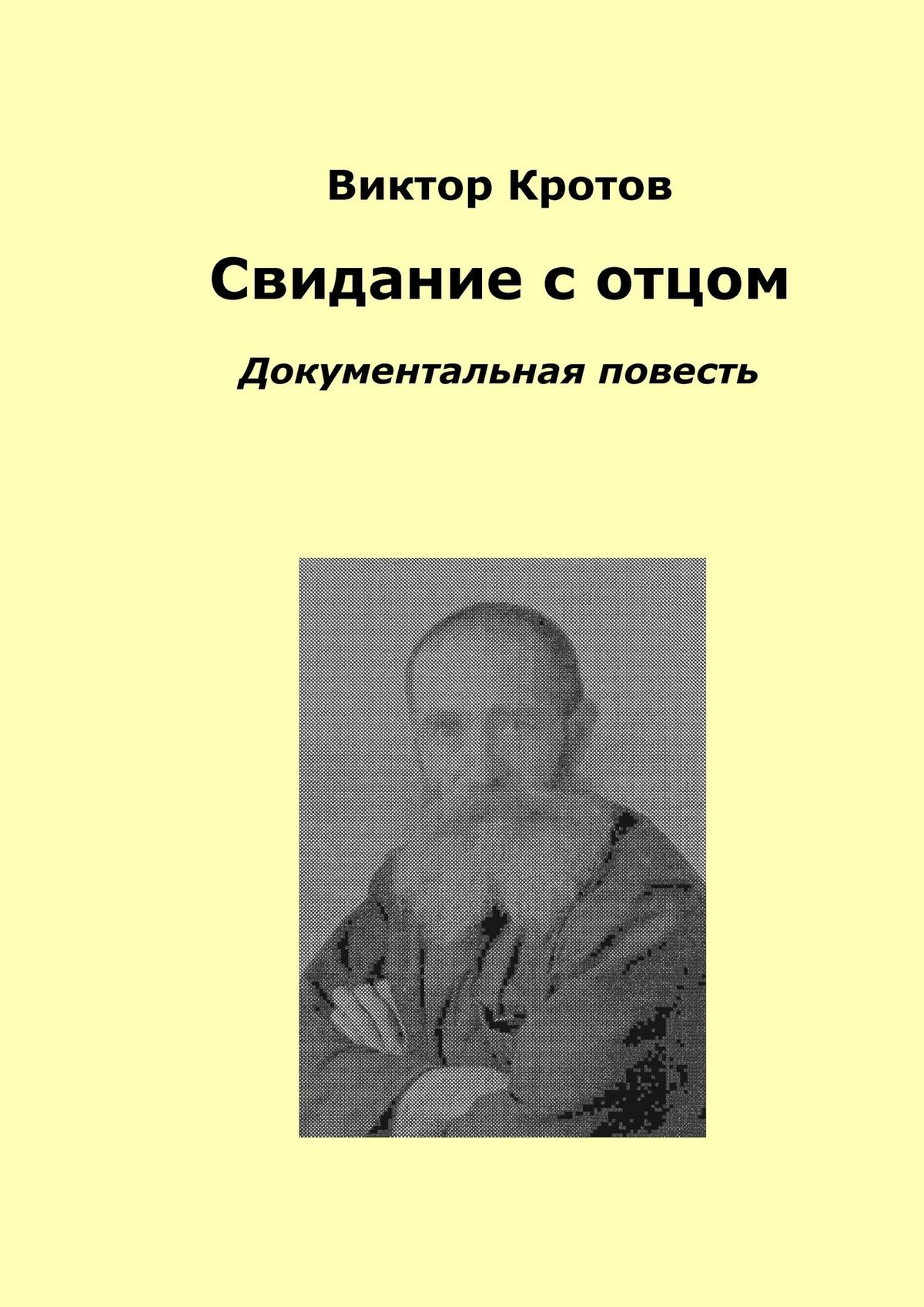 Книга Свидание с отцом. Документальная повесть из серии , созданная Виктор Кротов, может относится к жанру Биографии и Мемуары, Современная русская литература. Стоимость электронной книги Свидание с отцом. Документальная повесть с идентификатором 21576460 составляет 60.00 руб.