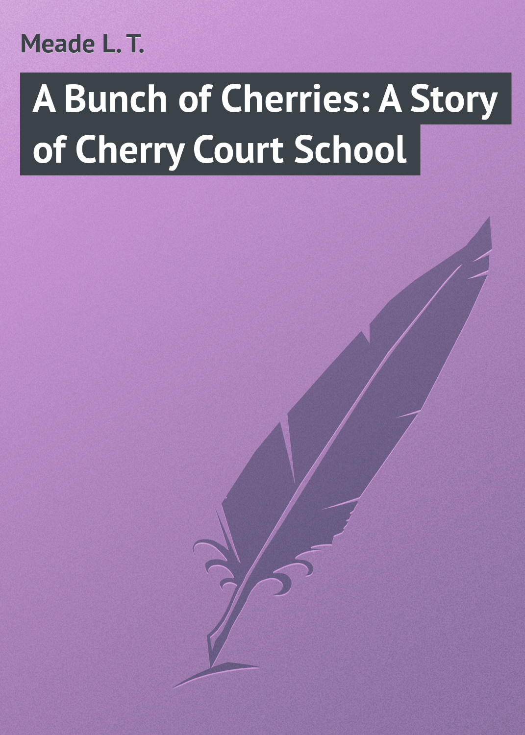 Книга A Bunch of Cherries: A Story of Cherry Court School из серии , созданная L. Meade, может относится к жанру Зарубежная классика, Зарубежные детские книги. Стоимость электронной книги A Bunch of Cherries: A Story of Cherry Court School с идентификатором 23147163 составляет 5.99 руб.