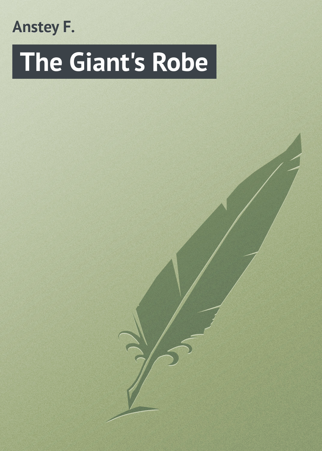 Книга The Giant's Robe из серии , созданная F. Anstey, может относится к жанру Зарубежная классика, Иностранные языки. Стоимость электронной книги The Giant's Robe с идентификатором 23155763 составляет 5.99 руб.