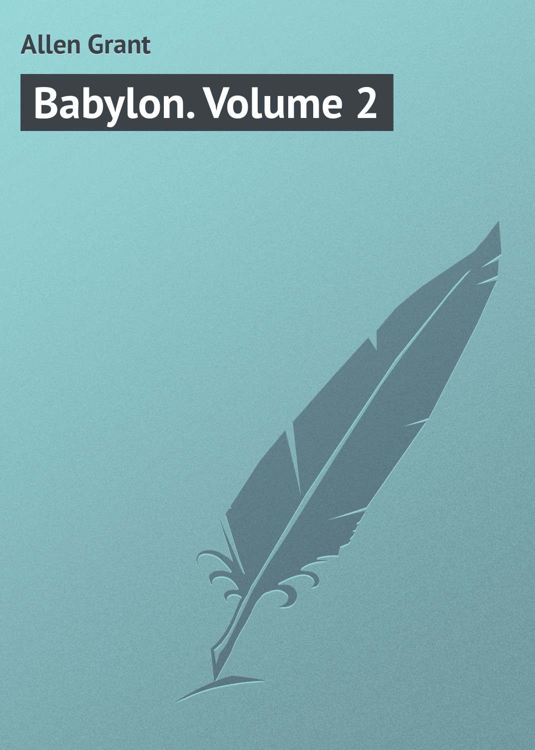 Книга Babylon. Volume 2 из серии , созданная Grant Allen, может относится к жанру Зарубежная классика. Стоимость электронной книги Babylon. Volume 2 с идентификатором 23164763 составляет 5.99 руб.