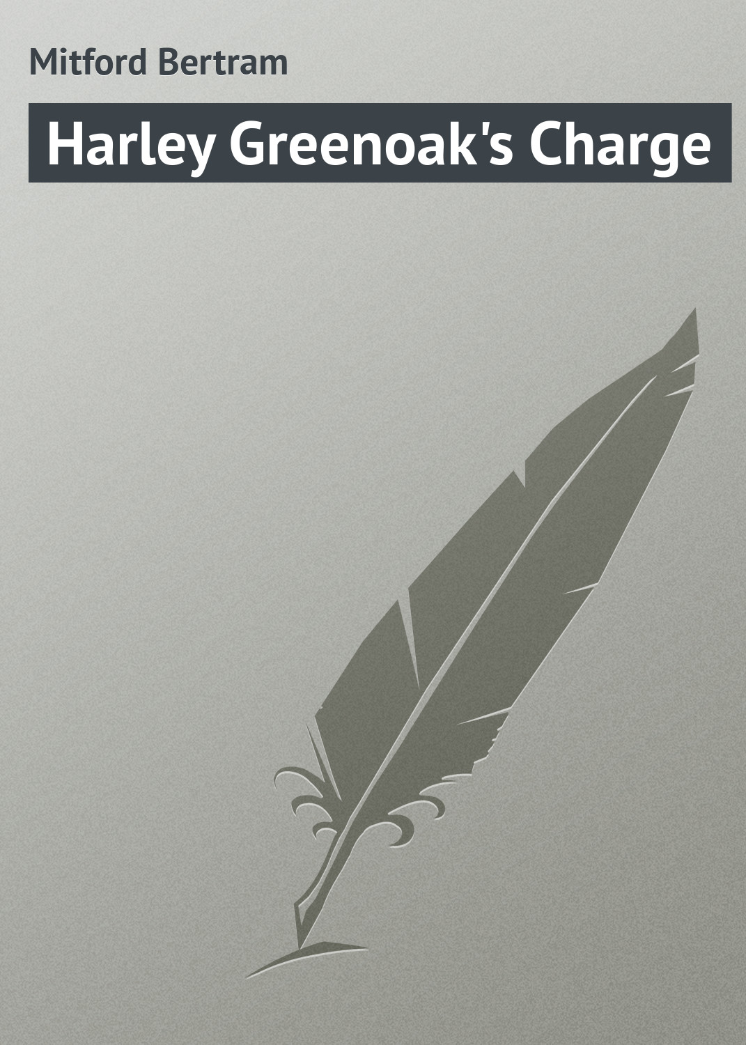 Книга Harley Greenoak's Charge из серии , созданная Bertram Mitford, может относится к жанру Зарубежная классика. Стоимость электронной книги Harley Greenoak's Charge с идентификатором 23166067 составляет 5.99 руб.