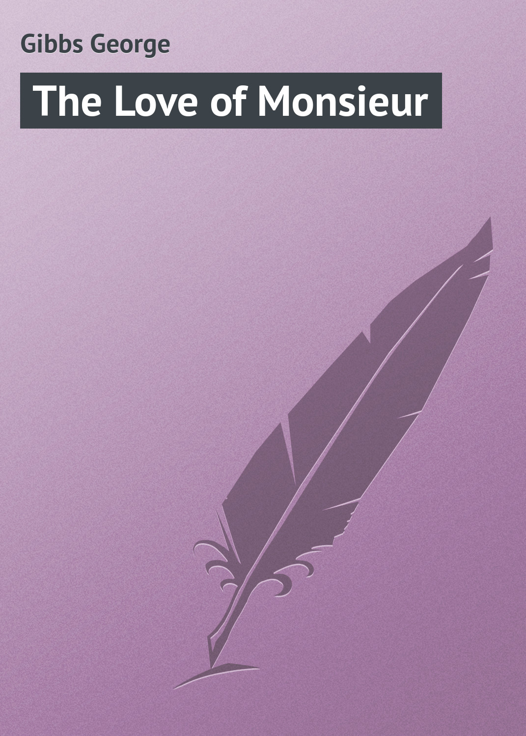 Книга The Love of Monsieur из серии , созданная George Gibbs, может относится к жанру Зарубежная классика, Иностранные языки. Стоимость электронной книги The Love of Monsieur с идентификатором 23169363 составляет 5.99 руб.