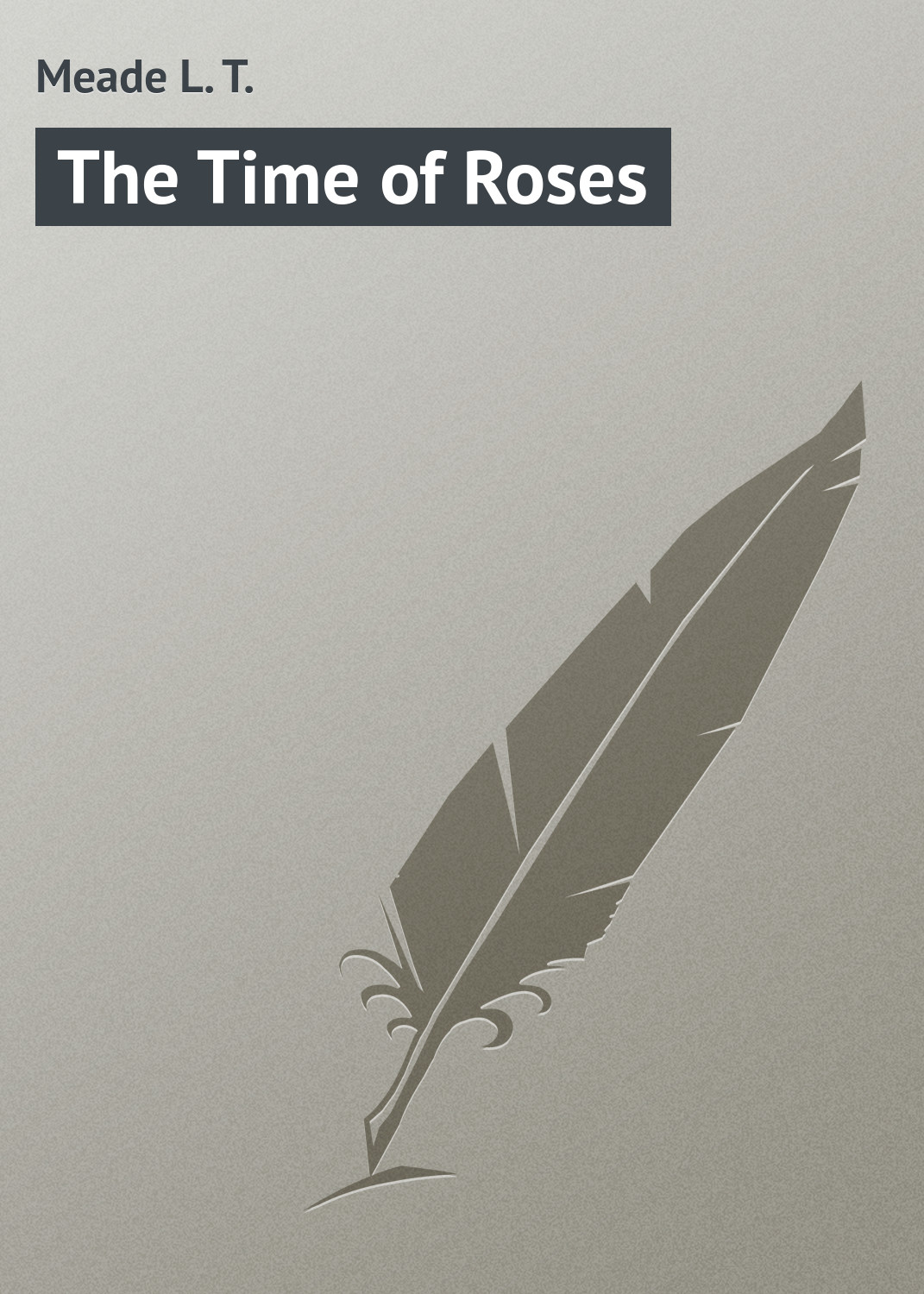 Книга The Time of Roses из серии , созданная L. Meade, может относится к жанру Зарубежная классика, Иностранные языки. Стоимость электронной книги The Time of Roses с идентификатором 23170267 составляет 5.99 руб.