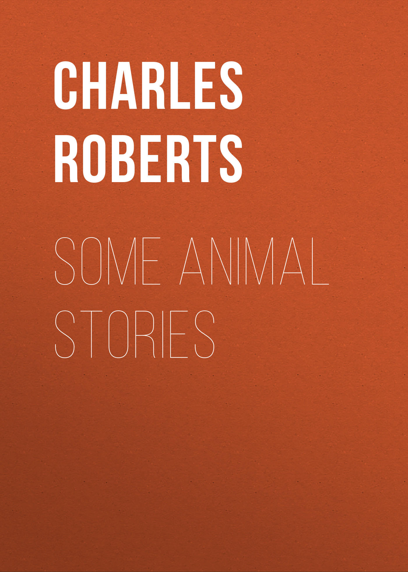 Книга Some Animal Stories из серии , созданная Charles Roberts, может относится к жанру Иностранные языки, Зарубежная классика. Стоимость электронной книги Some Animal Stories с идентификатором 23171867 составляет 5.99 руб.