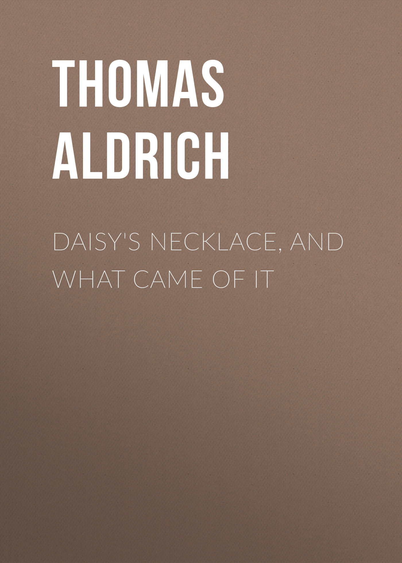 Книга Daisy's Necklace, and What Came of It из серии , созданная Thomas Aldrich, может относится к жанру Зарубежная старинная литература, Зарубежная классика. Стоимость электронной книги Daisy's Necklace, and What Came of It с идентификатором 24166564 составляет 0.90 руб.