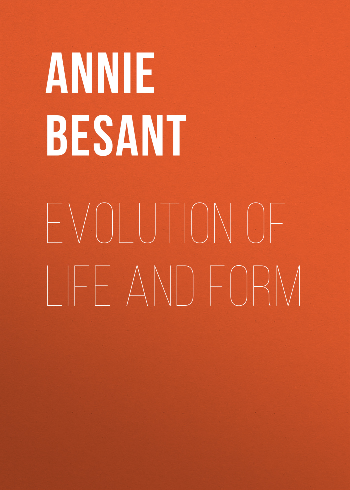 Книга Evolution of Life and Form из серии , созданная Annie Besant, может относится к жанру Зарубежная старинная литература, Зарубежная классика. Стоимость электронной книги Evolution of Life and Form с идентификатором 24168668 составляет 0.90 руб.