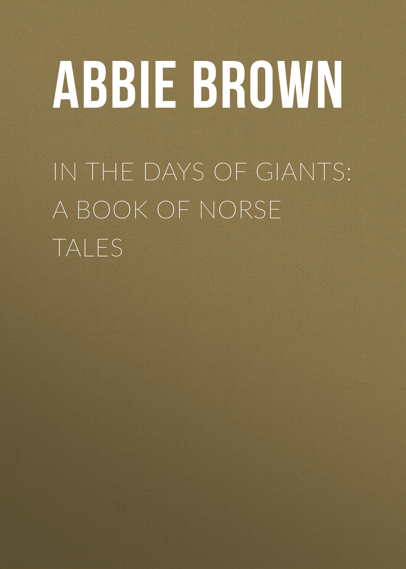 Книга In The Days of Giants: A Book of Norse Tales из серии , созданная Abbie Brown, может относится к жанру Зарубежная старинная литература, Зарубежная классика. Стоимость электронной книги In The Days of Giants: A Book of Norse Tales с идентификатором 24169868 составляет 0 руб.