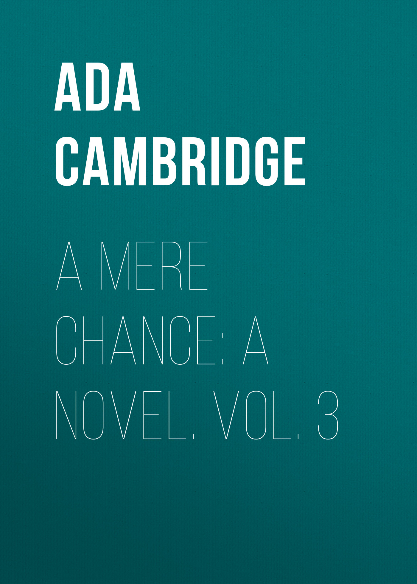 Книга A Mere Chance: A Novel. Vol. 3 из серии , созданная Ada Cambridge, может относится к жанру Зарубежная старинная литература, Зарубежная классика. Стоимость электронной книги A Mere Chance: A Novel. Vol. 3 с идентификатором 24170860 составляет 0.90 руб.