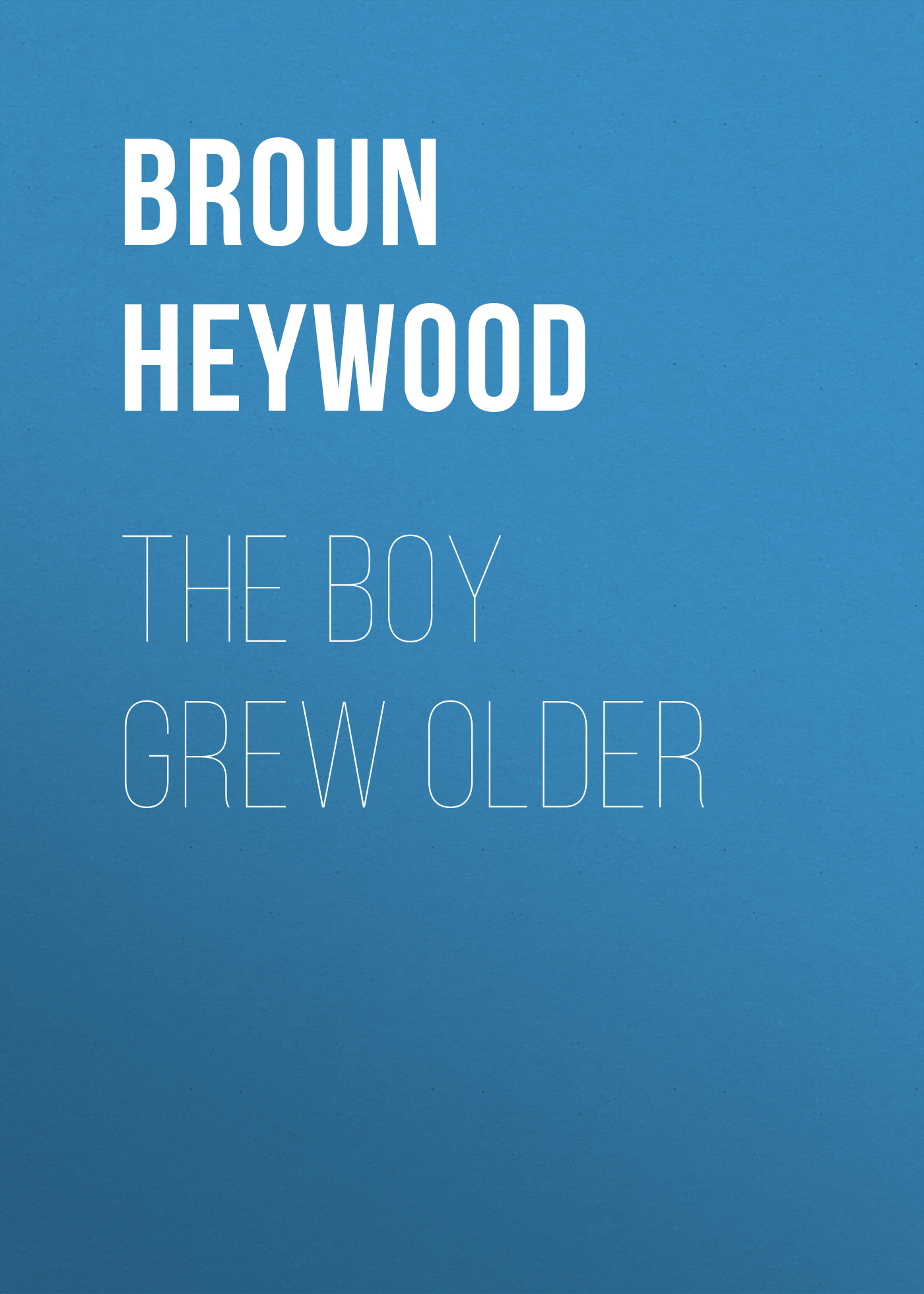 Книга The Boy Grew Older из серии , созданная Heywood Broun, может относится к жанру Зарубежная классика, Зарубежная старинная литература, Иностранные языки. Стоимость электронной книги The Boy Grew Older с идентификатором 24171868 составляет 0.90 руб.