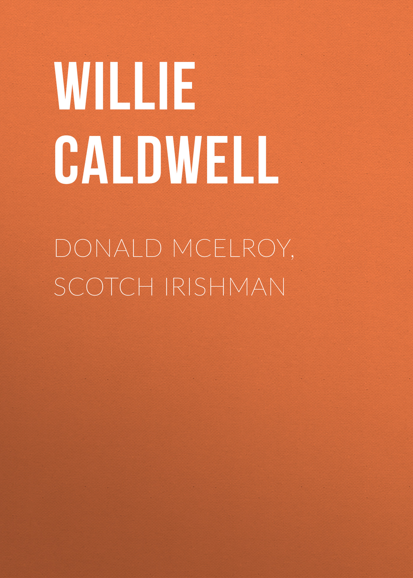 Книга Donald McElroy, Scotch Irishman из серии , созданная Willie Caldwell, может относится к жанру Зарубежная старинная литература, Зарубежная классика, Историческая литература. Стоимость электронной книги Donald McElroy, Scotch Irishman с идентификатором 24172068 составляет 0.90 руб.