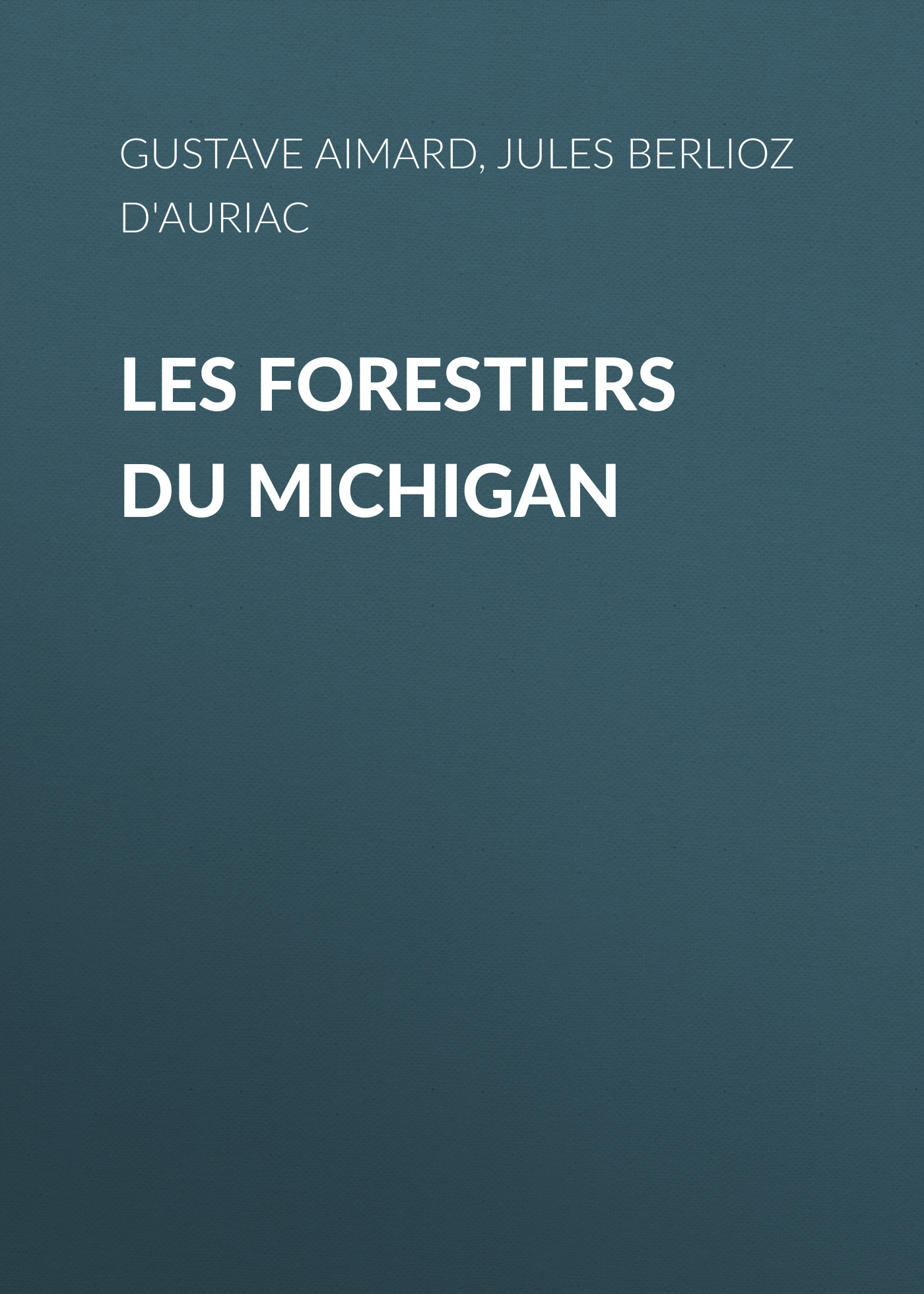 Книга Les Forestiers du Michigan из серии , созданная Gustave Aimard, Jules Berlioz d'Auriac, может относится к жанру Зарубежная классика, Зарубежная старинная литература, Иностранные языки. Стоимость электронной книги Les Forestiers du Michigan с идентификатором 24175268 составляет 0 руб.