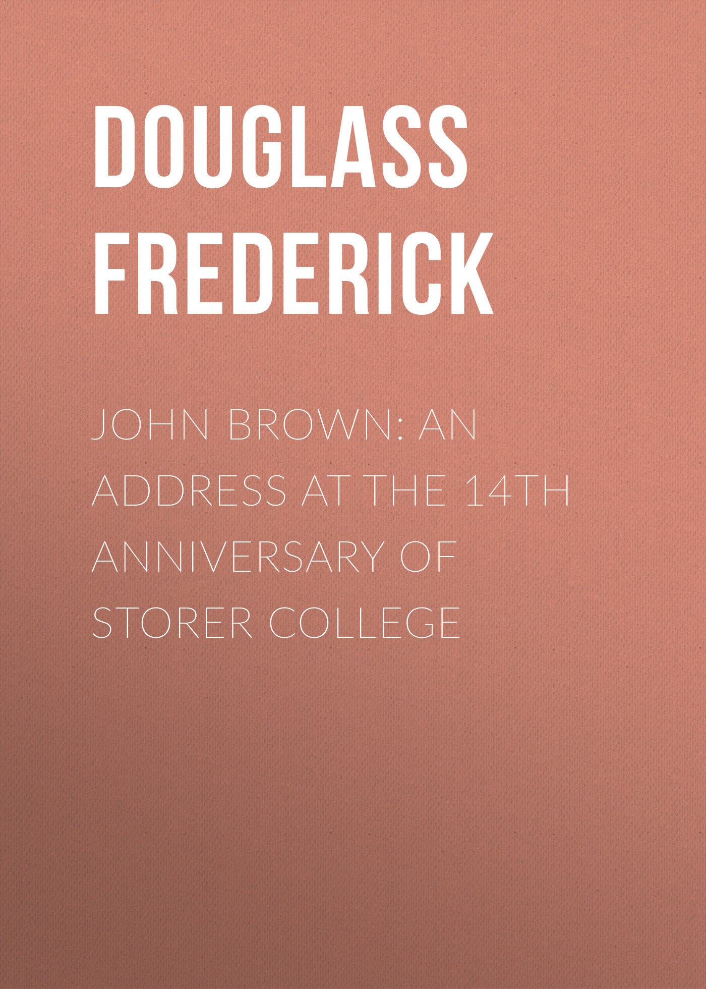Книга John Brown: An Address at the 14th Anniversary of Storer College из серии , созданная Frederick Douglass, может относится к жанру Зарубежная старинная литература, Зарубежная классика. Стоимость электронной книги John Brown: An Address at the 14th Anniversary of Storer College с идентификатором 24619565 составляет 0 руб.