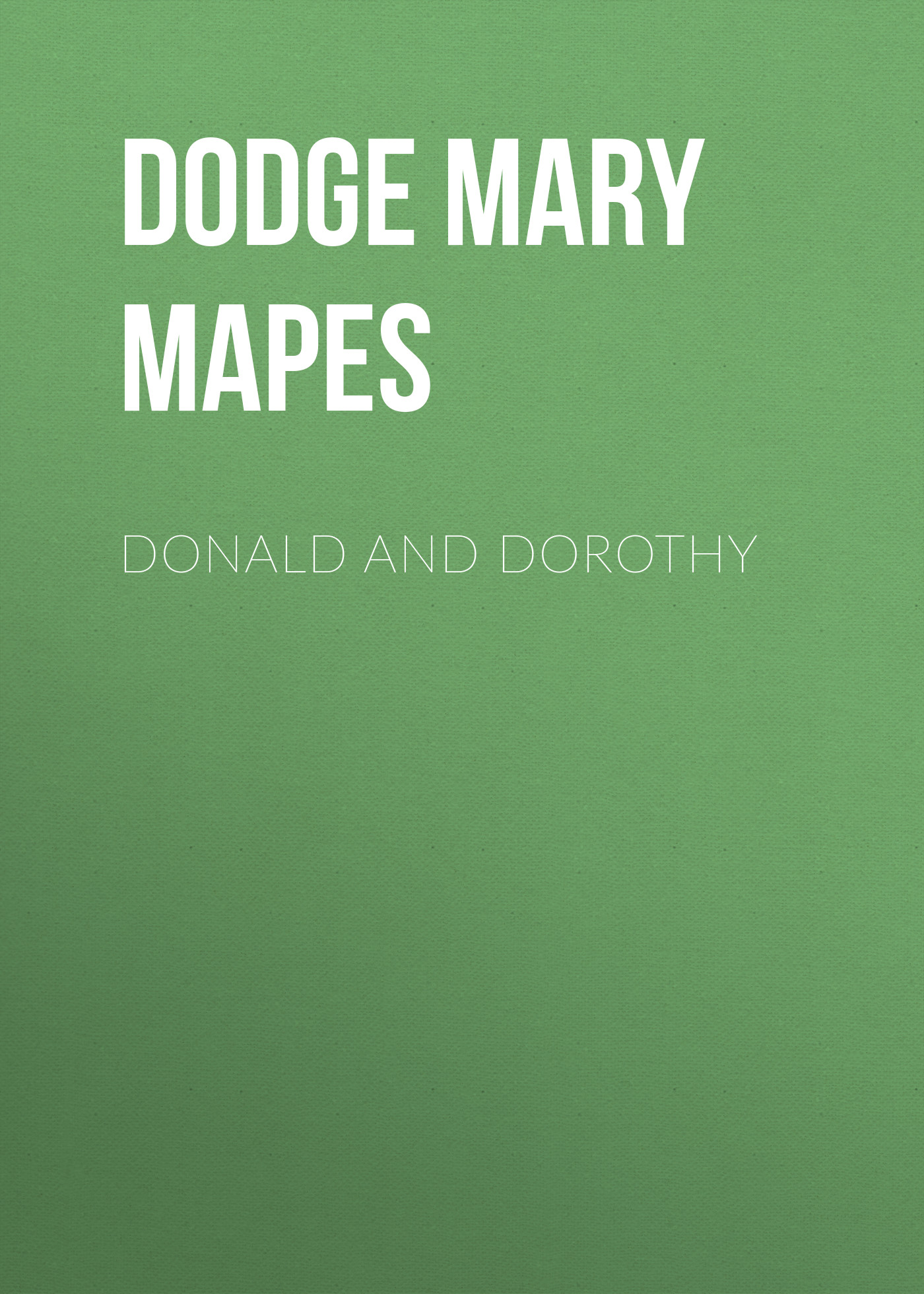 Книга Donald and Dorothy из серии , созданная Mary Dodge, может относится к жанру Зарубежная старинная литература, Зарубежная классика. Стоимость электронной книги Donald and Dorothy с идентификатором 24620661 составляет 0 руб.