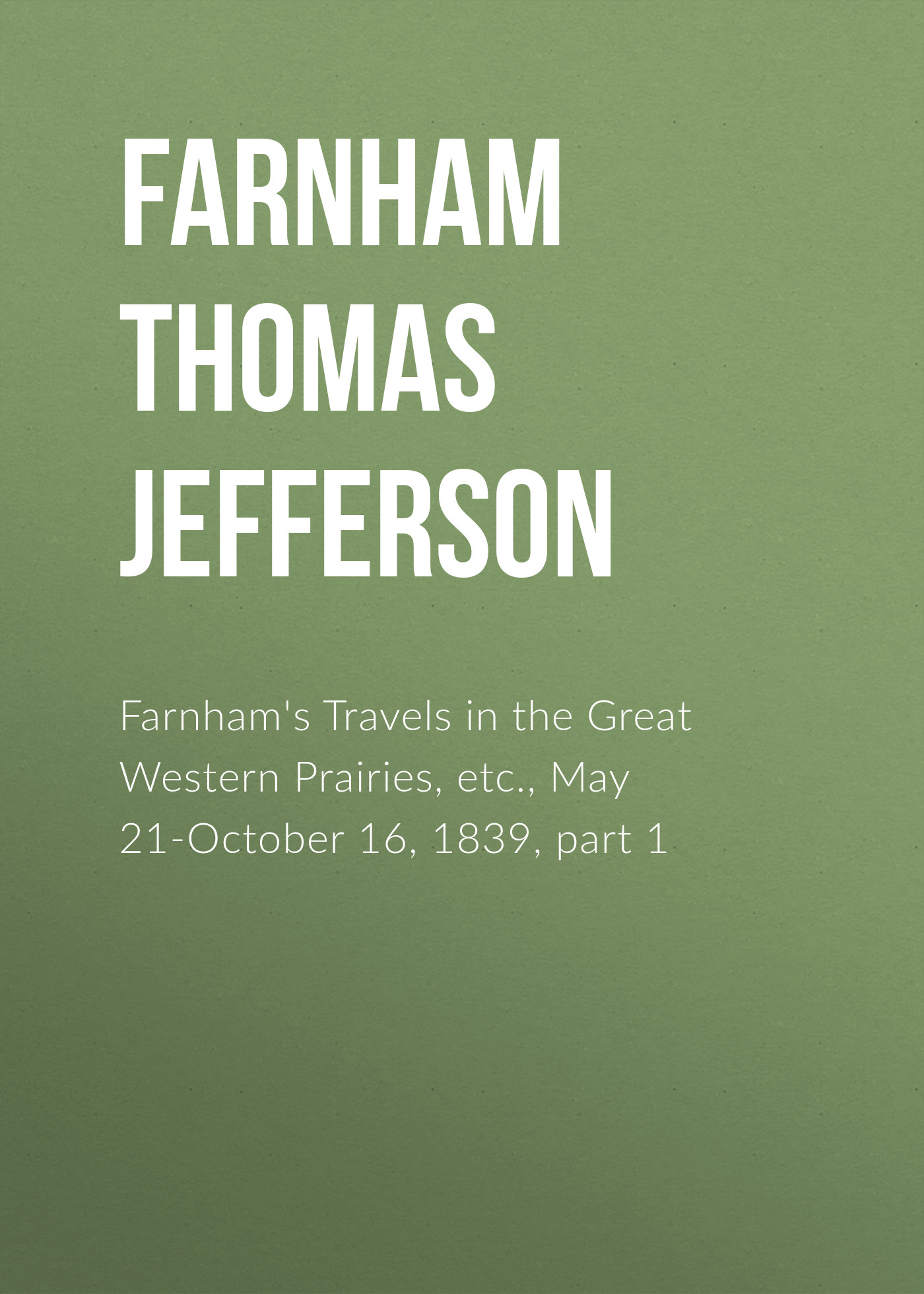 Farnham's Travels in the Great Western Prairies, etc., May 21-October 16, 1839, part 1