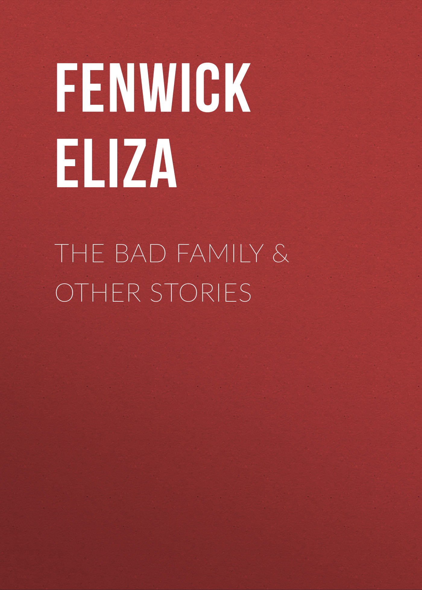 Книга The Bad Family & Other Stories из серии , созданная Eliza Fenwick, может относится к жанру Зарубежная старинная литература, Зарубежная классика, Иностранные языки. Стоимость электронной книги The Bad Family & Other Stories с идентификатором 24726665 составляет 0 руб.