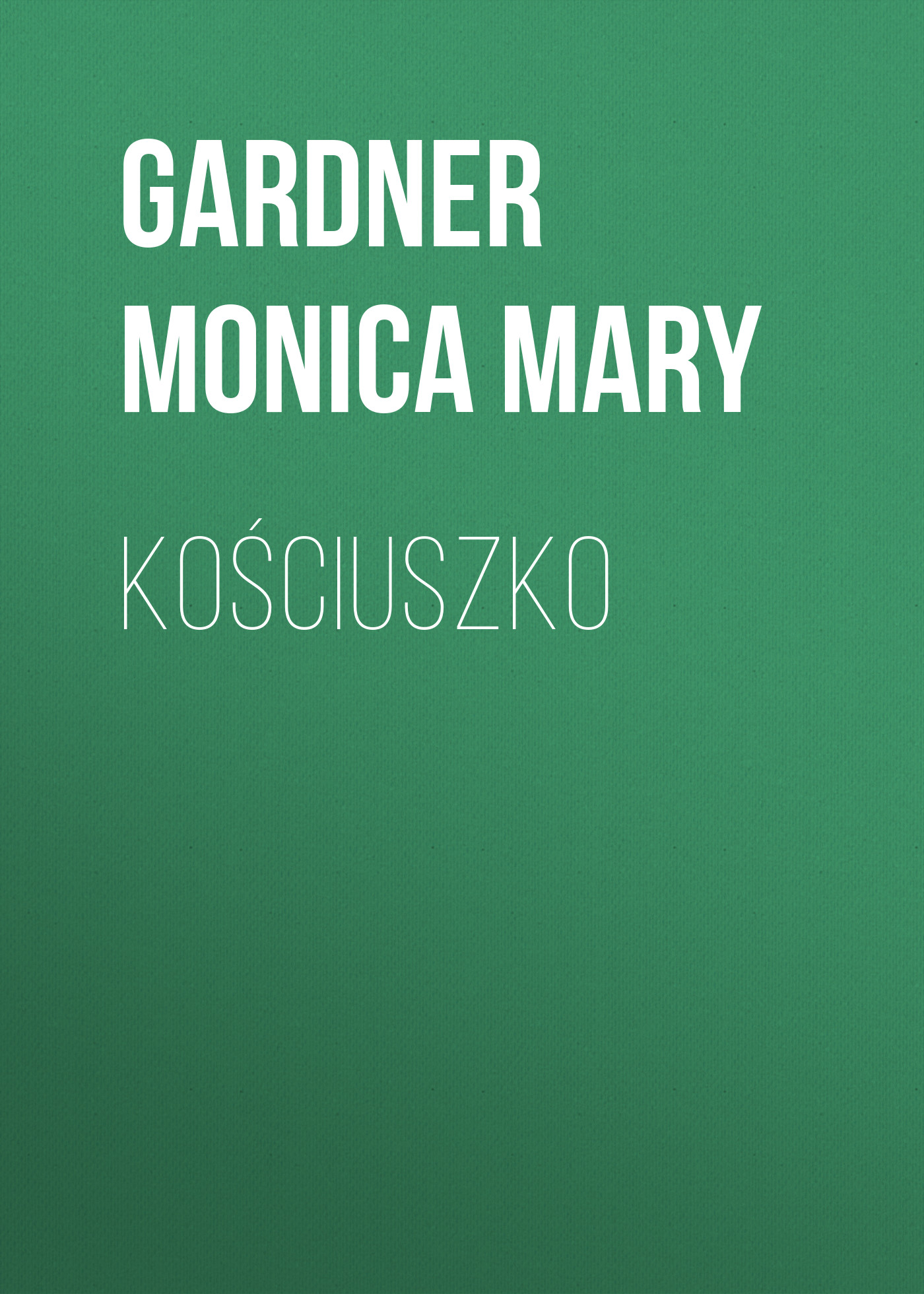 Книга Kościuszko из серии , созданная Monica Gardner, может относится к жанру Зарубежная старинная литература, Зарубежная классика. Стоимость электронной книги Kościuszko с идентификатором 24859563 составляет 0 руб.