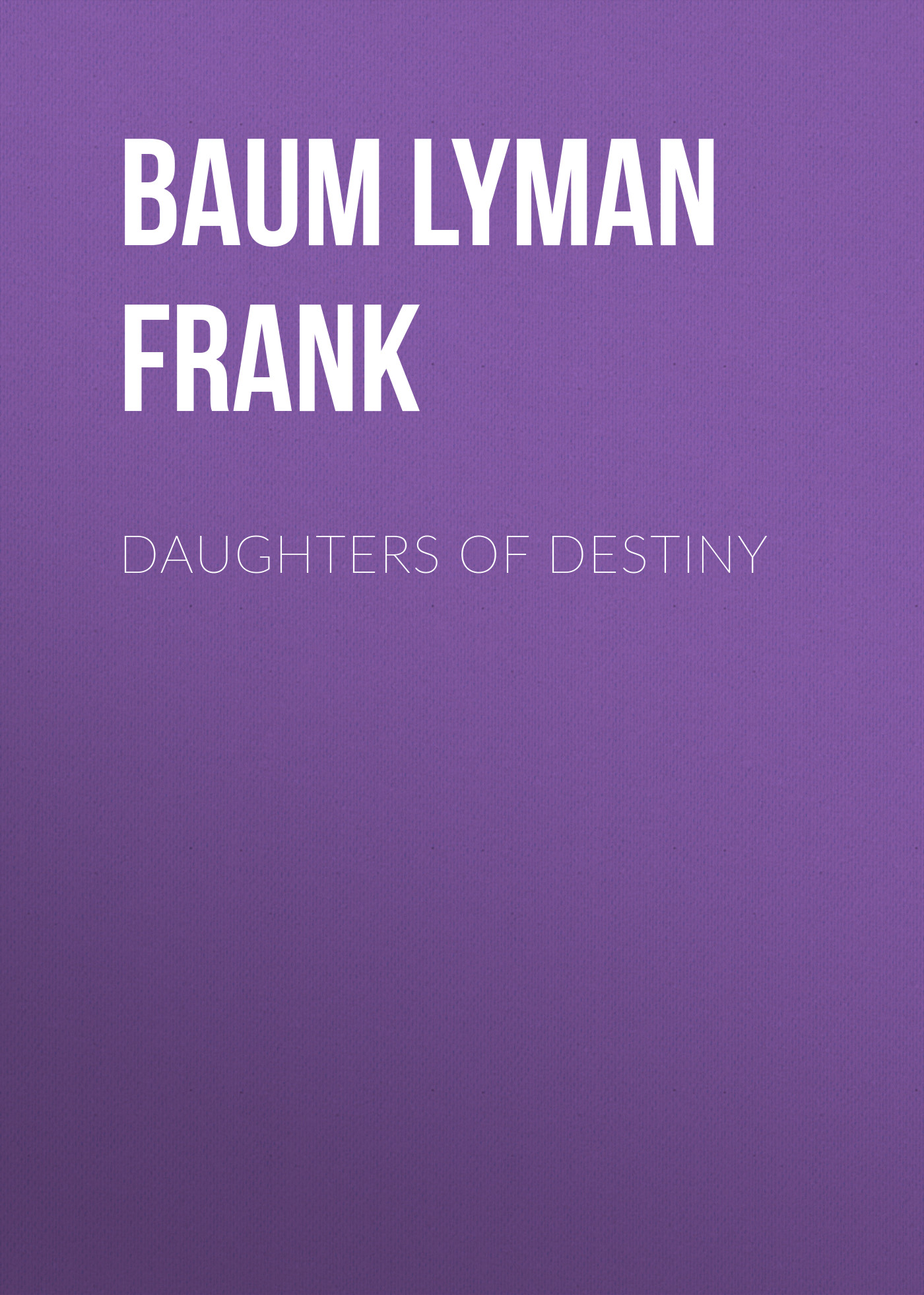Книга Daughters of Destiny из серии , созданная Lyman Baum, может относится к жанру Зарубежная старинная литература, Зарубежная классика. Стоимость электронной книги Daughters of Destiny с идентификатором 25020467 составляет 0 руб.
