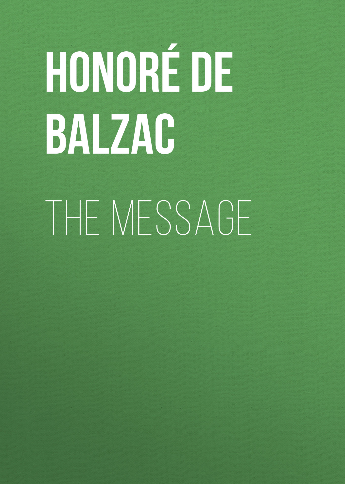 Книга The Message из серии , созданная Honoré Balzac, может относится к жанру Литература 19 века, Зарубежная старинная литература, Зарубежная классика. Стоимость электронной книги The Message с идентификатором 25020763 составляет 0 руб.
