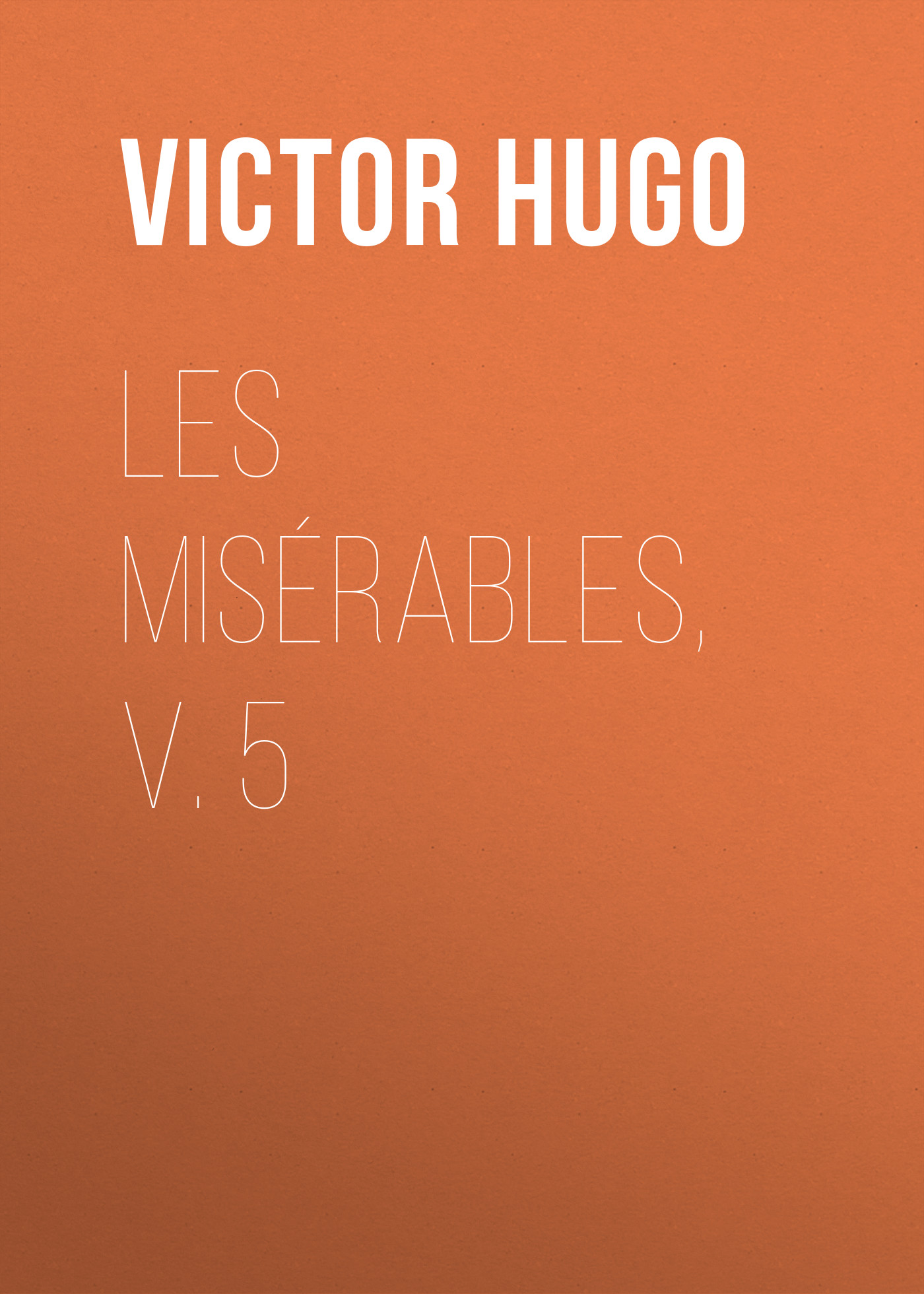 Книга Les Misérables, v. 5 из серии , созданная Victor Hugo, может относится к жанру Литература 19 века, Зарубежная старинная литература, Зарубежная классика. Стоимость электронной книги Les Misérables, v. 5 с идентификатором 25230364 составляет 0 руб.