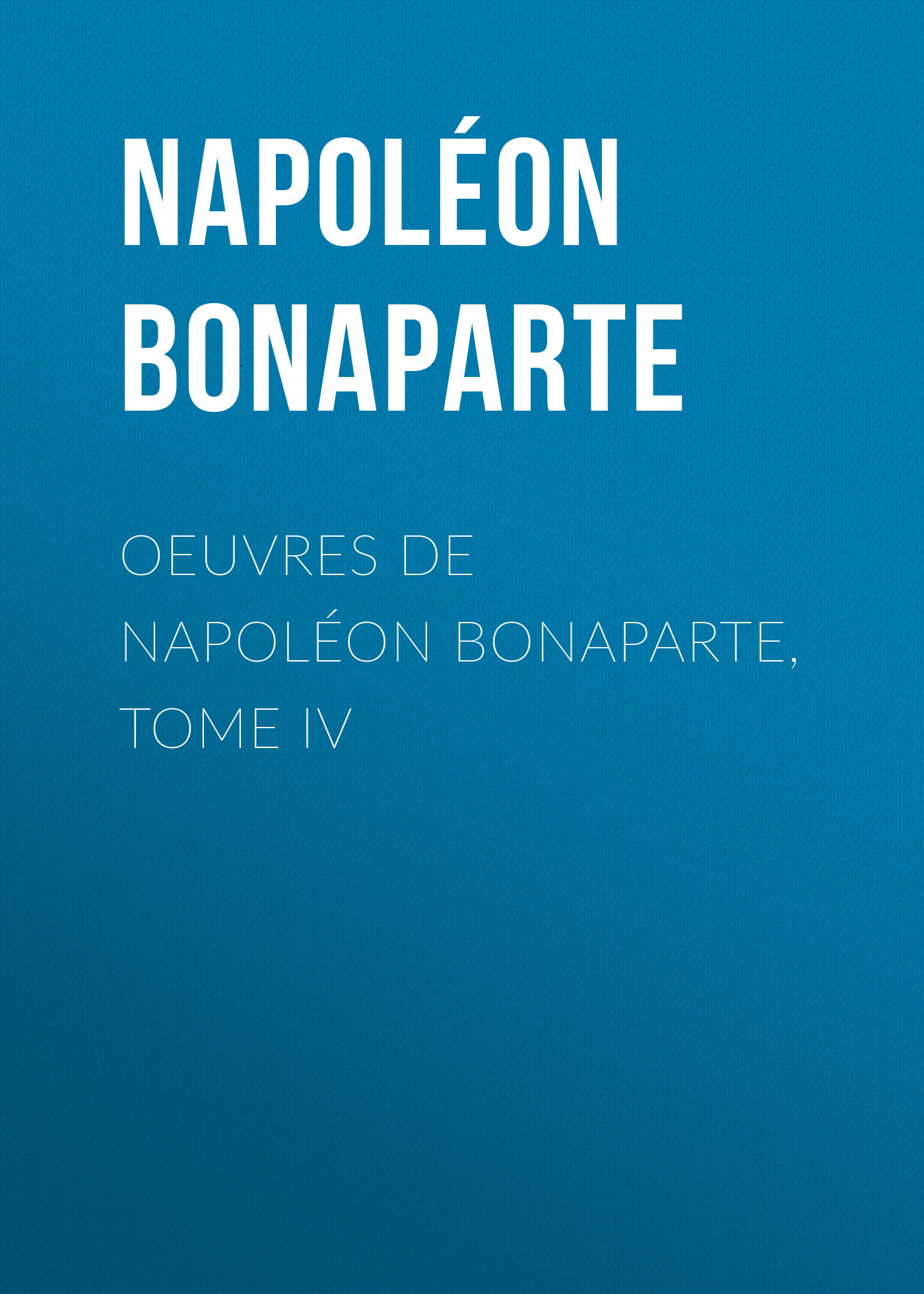 Книга Œuvres de Napoléon Bonaparte, Tome IV из серии , созданная Buonaparte Napoleon, может относится к жанру Биографии и Мемуары, Зарубежная старинная литература, Зарубежная классика. Стоимость электронной книги Œuvres de Napoléon Bonaparte, Tome IV с идентификатором 25293763 составляет 0 руб.