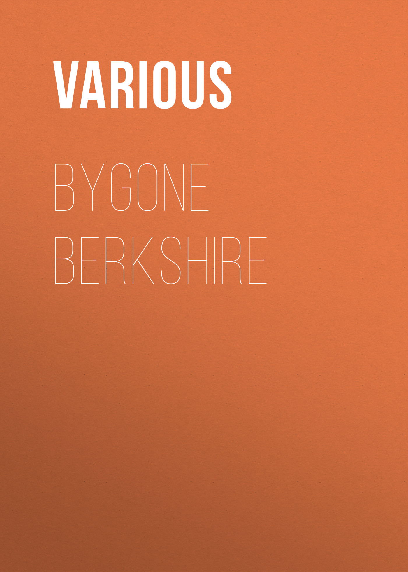Книга Bygone Berkshire из серии , созданная  Various, может относится к жанру Зарубежная классика. Стоимость электронной книги Bygone Berkshire с идентификатором 25570263 составляет 0 руб.