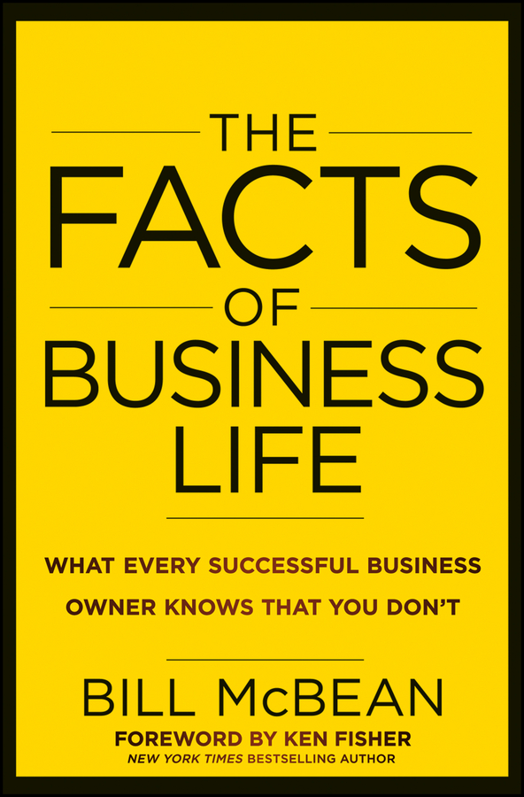 The Facts of Business Life. What Every Successful Business Owner Knows that You Don't