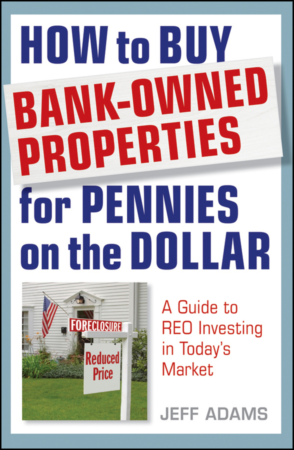 How to Buy Bank-Owned Properties for Pennies on the Dollar. A Guide To REO Investing In Today's Market