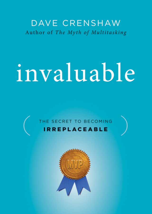 Invaluable. The Secret to Becoming Irreplaceable