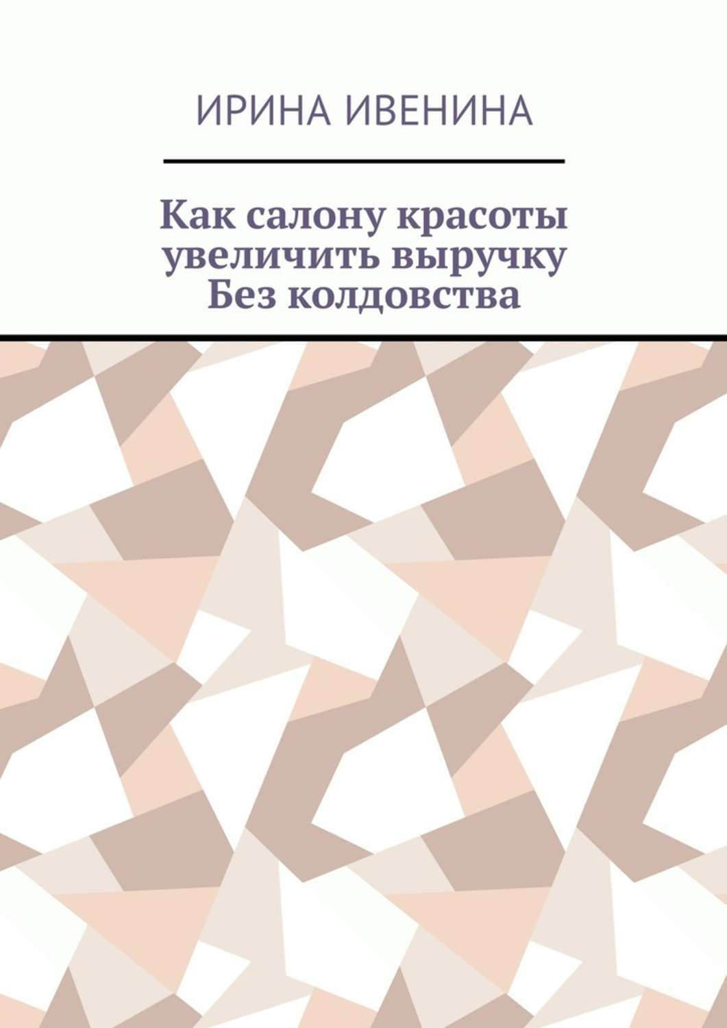 Книга  Как салону красоты увеличить выручку. Без колдовства созданная Ирина Ивенина может относится к жанру просто о бизнесе. Стоимость электронной книги Как салону красоты увеличить выручку. Без колдовства с идентификатором 28721168 составляет 400.00 руб.