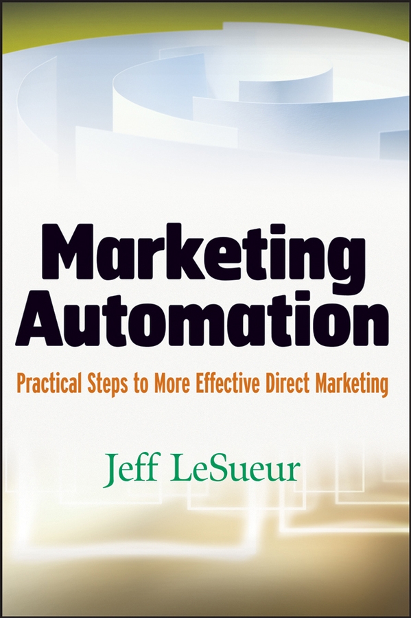 Marketing Automation. Practical Steps to More Effective Direct Marketing