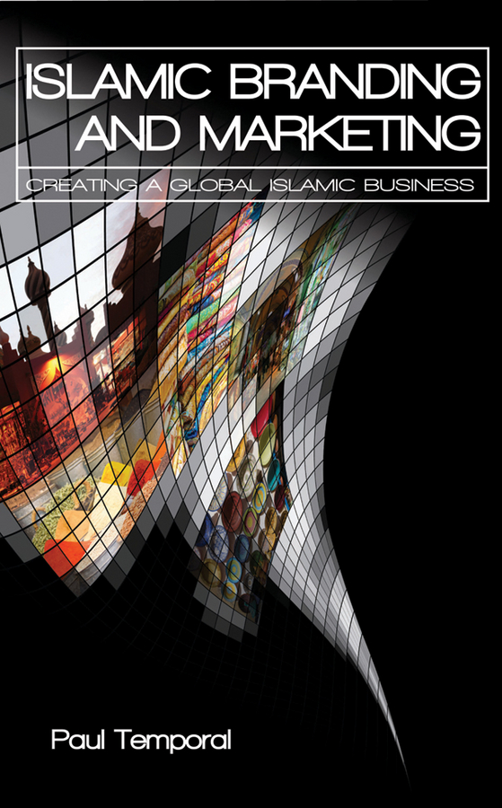 Islamic Branding and Marketing. Creating A Global Islamic Business