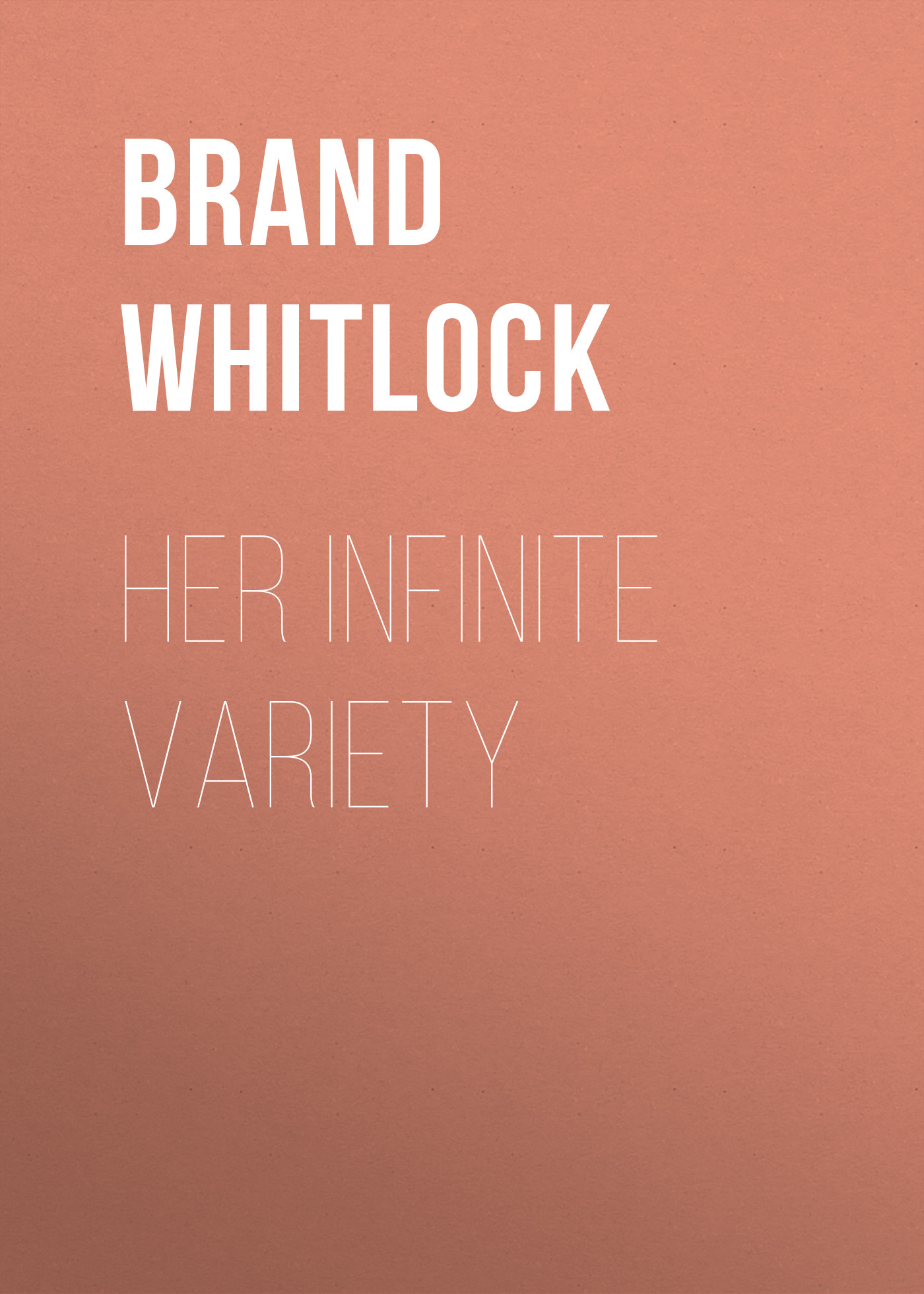 Книга Her Infinite Variety из серии , созданная Brand Whitlock, может относится к жанру Зарубежная классика, Зарубежная старинная литература. Стоимость электронной книги Her Infinite Variety с идентификатором 34336866 составляет 0 руб.