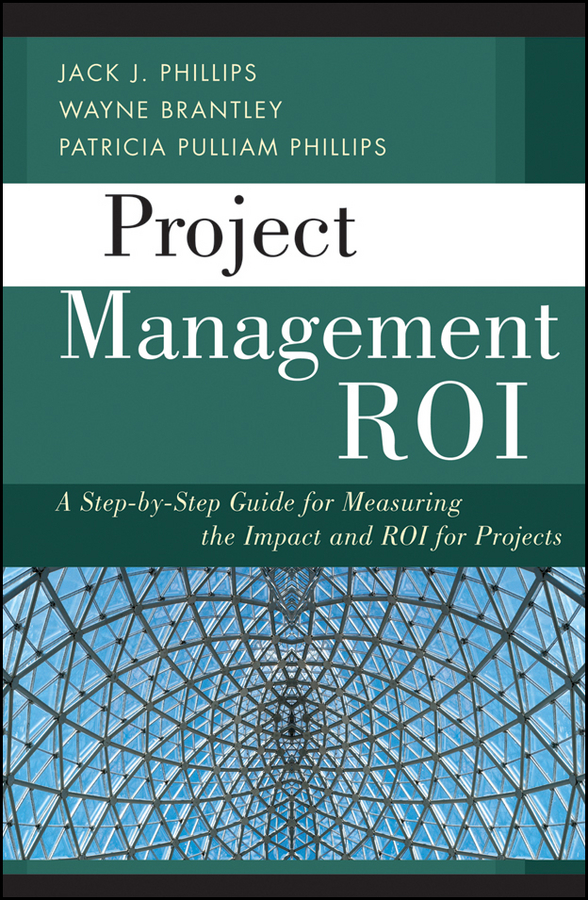 Project Management ROI. A Step-by-Step Guide for Measuring the Impact and ROI for Projects