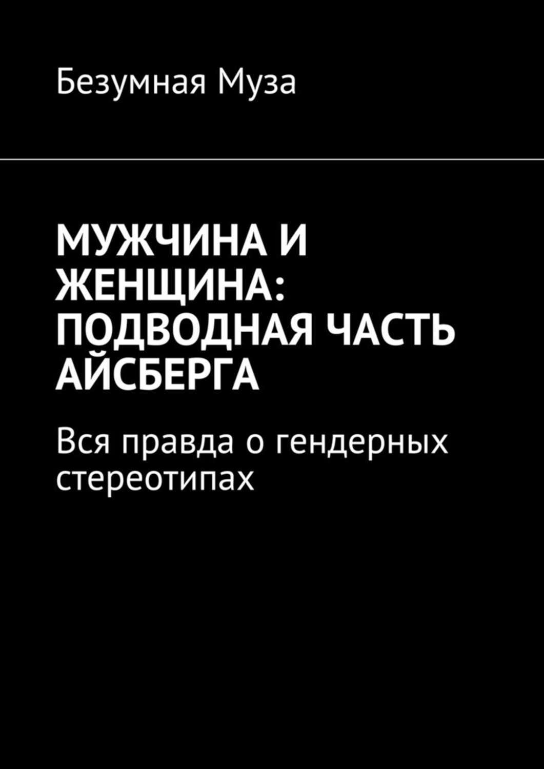 Мужчина и женщина: подводная часть айсберга. Вся правда о гендерных стереотипах