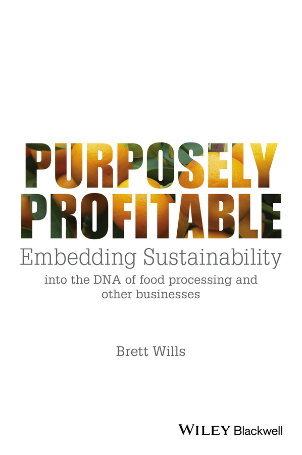 Purposely Profitable. Embedding Sustainability into the DNA of Food Processing and other Businesses