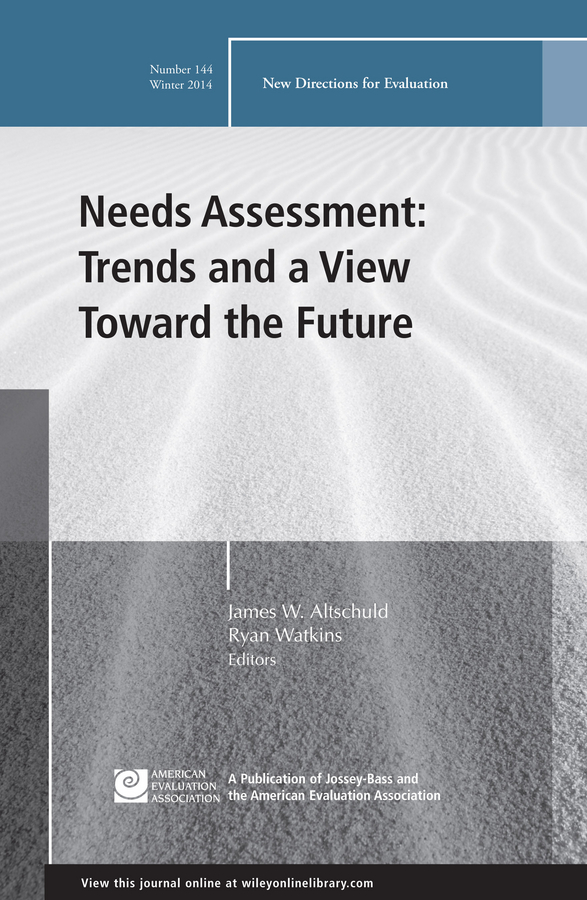 Needs Assessment: Trends and a View Toward the Future. New Directions for Evaluation, Number 144