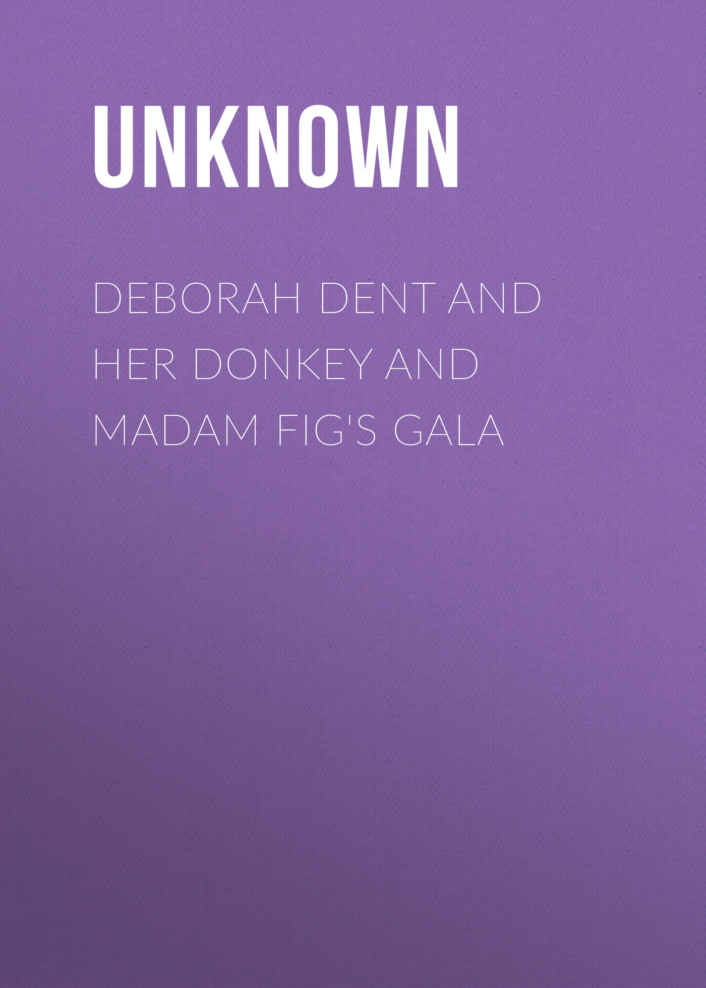 Книга Deborah Dent and Her Donkey and Madam Fig's Gala из серии , созданная  Unknown, может относится к жанру Зарубежная классика, Зарубежная старинная литература. Стоимость электронной книги Deborah Dent and Her Donkey and Madam Fig's Gala с идентификатором 35489263 составляет 0 руб.