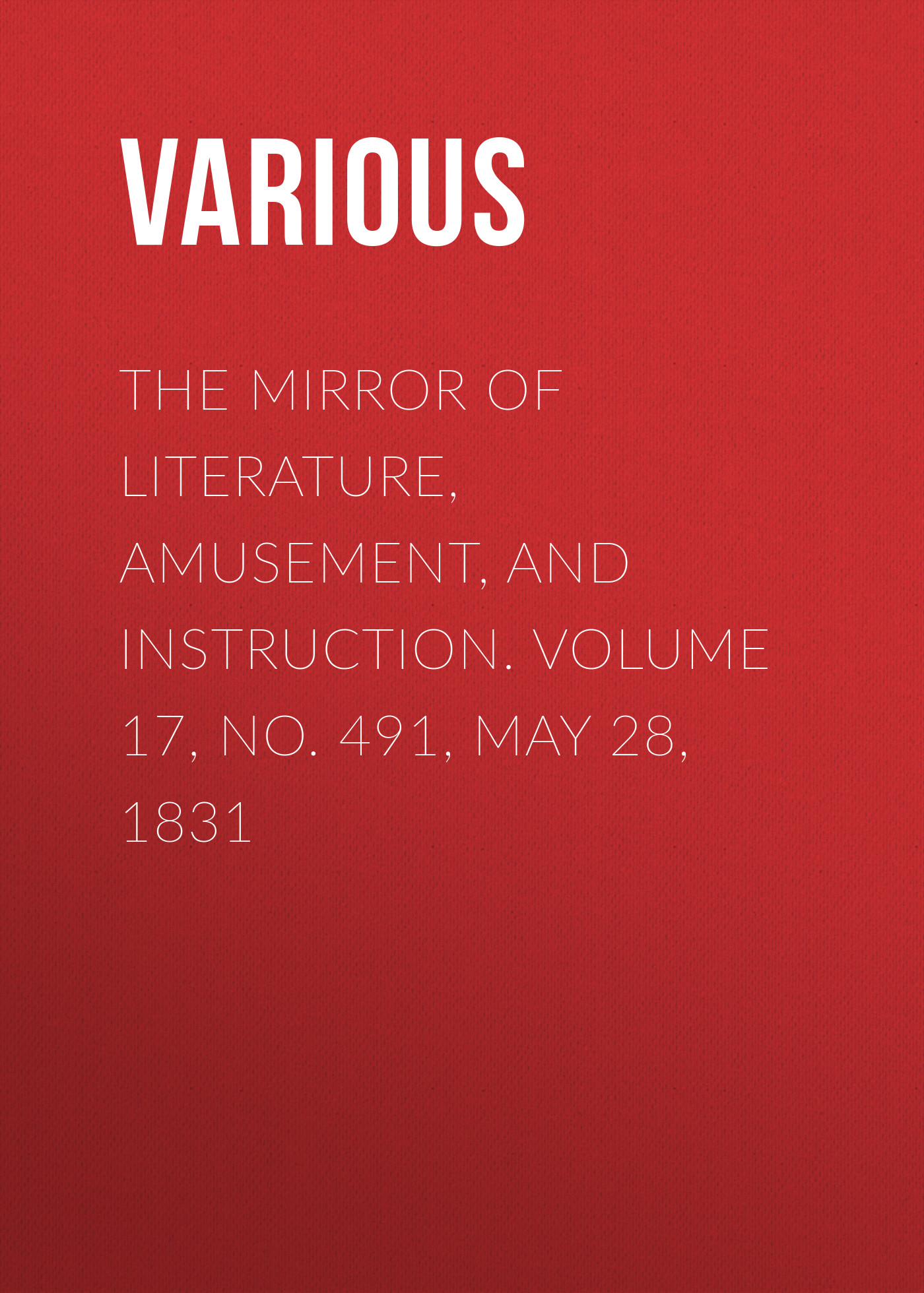 Книга The Mirror of Literature, Amusement, and Instruction. Volume 17, No. 491, May 28, 1831 из серии , созданная  Various, может относится к жанру Зарубежная старинная литература, Журналы, Развлечения, Зарубежная образовательная литература. Стоимость электронной книги The Mirror of Literature, Amusement, and Instruction. Volume 17, No. 491, May 28, 1831 с идентификатором 35499467 составляет 0 руб.