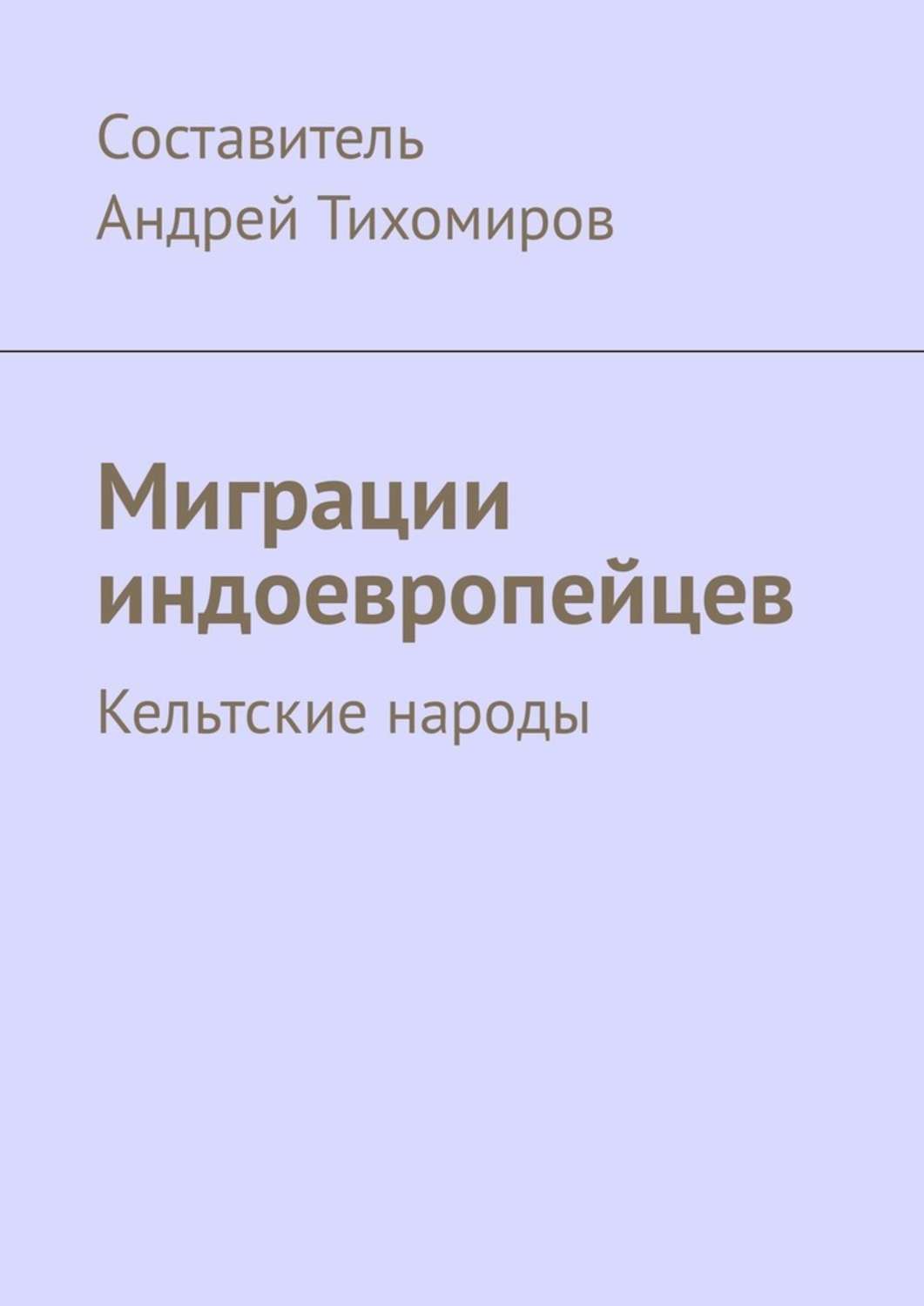 Книга Миграции индоевропейцев. Кельтские народы из серии , созданная Андрей Тихомиров, может относится к жанру История, Языкознание. Стоимость книги Миграции индоевропейцев. Кельтские народы  с идентификатором 36079861 составляет 140.00 руб.