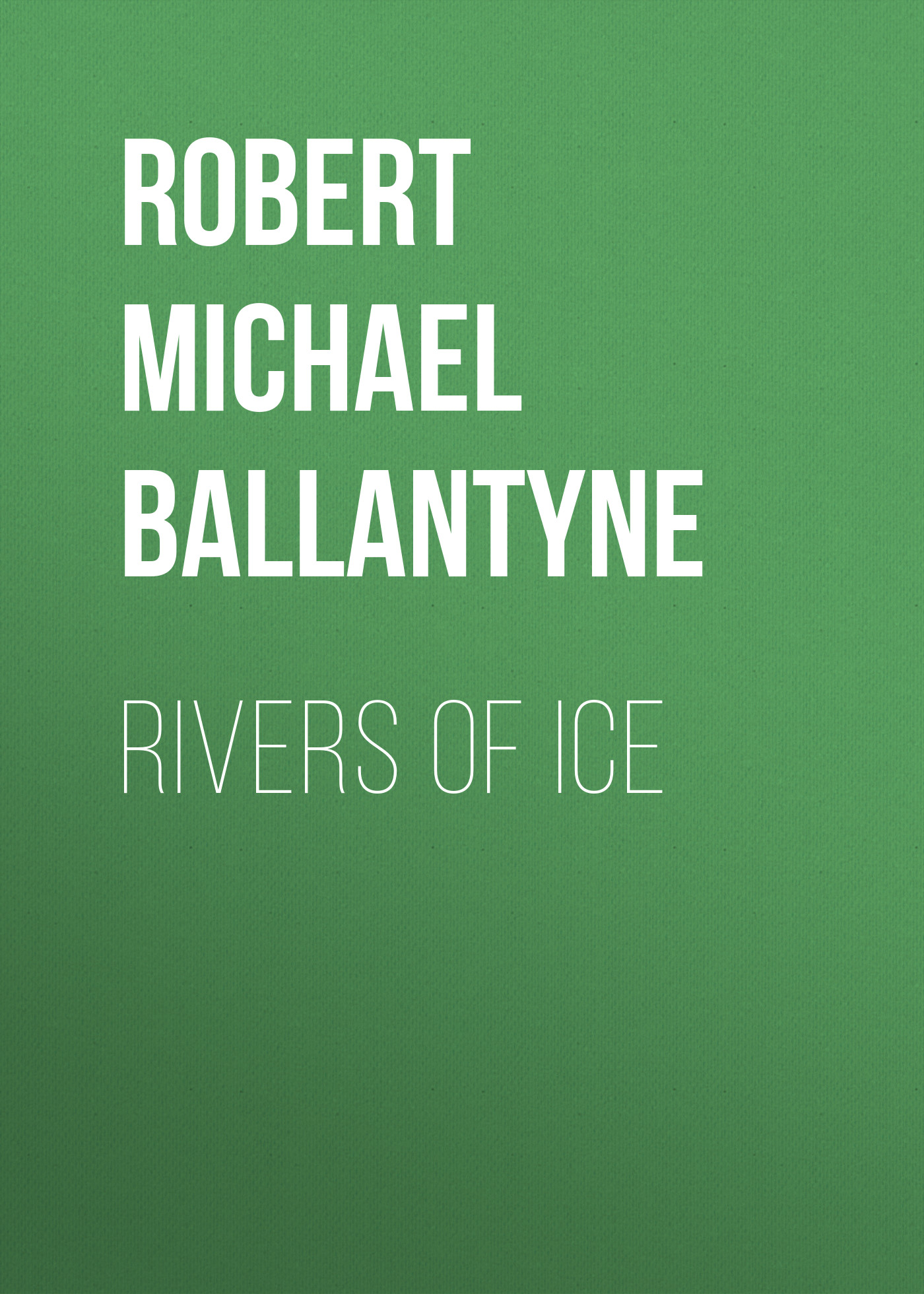 Книга Rivers of Ice из серии , созданная Robert Michael Ballantyne, может относится к жанру Зарубежные детские книги, Литература 19 века, Зарубежная старинная литература, Зарубежная классика. Стоимость электронной книги Rivers of Ice с идентификатором 36095269 составляет 0 руб.