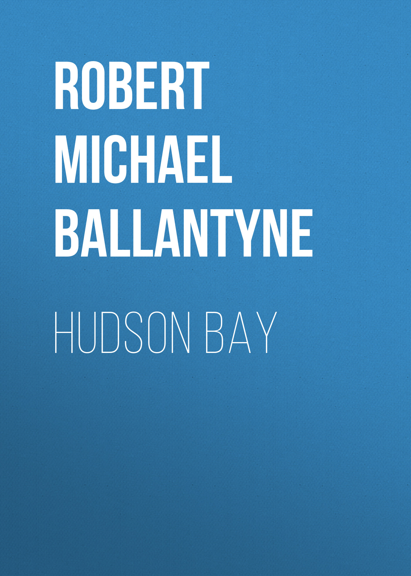 Книга Hudson Bay из серии , созданная Robert Michael Ballantyne, может относится к жанру Книги о Путешествиях, История, Зарубежная образовательная литература, Зарубежная старинная литература, Зарубежная классика. Стоимость электронной книги Hudson Bay с идентификатором 36095661 составляет 0 руб.