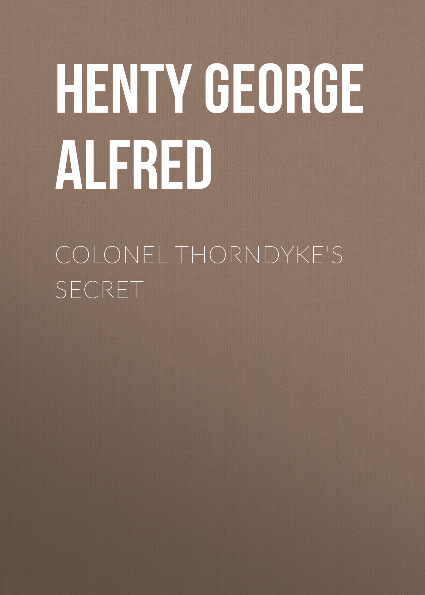Книга Colonel Thorndyke's Secret из серии , созданная George Henty, может относится к жанру Зарубежная классика, Классические детективы, Зарубежные детективы, Зарубежная старинная литература. Стоимость электронной книги Colonel Thorndyke's Secret с идентификатором 36322764 составляет 0 руб.