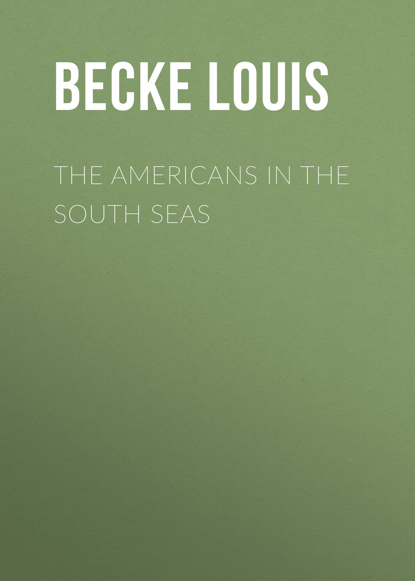 Книга The Americans In The South Seas из серии , созданная Louis Becke, может относится к жанру Зарубежная классика, Литература 19 века, Зарубежная старинная литература. Стоимость электронной книги The Americans In The South Seas с идентификатором 36367062 составляет 0 руб.