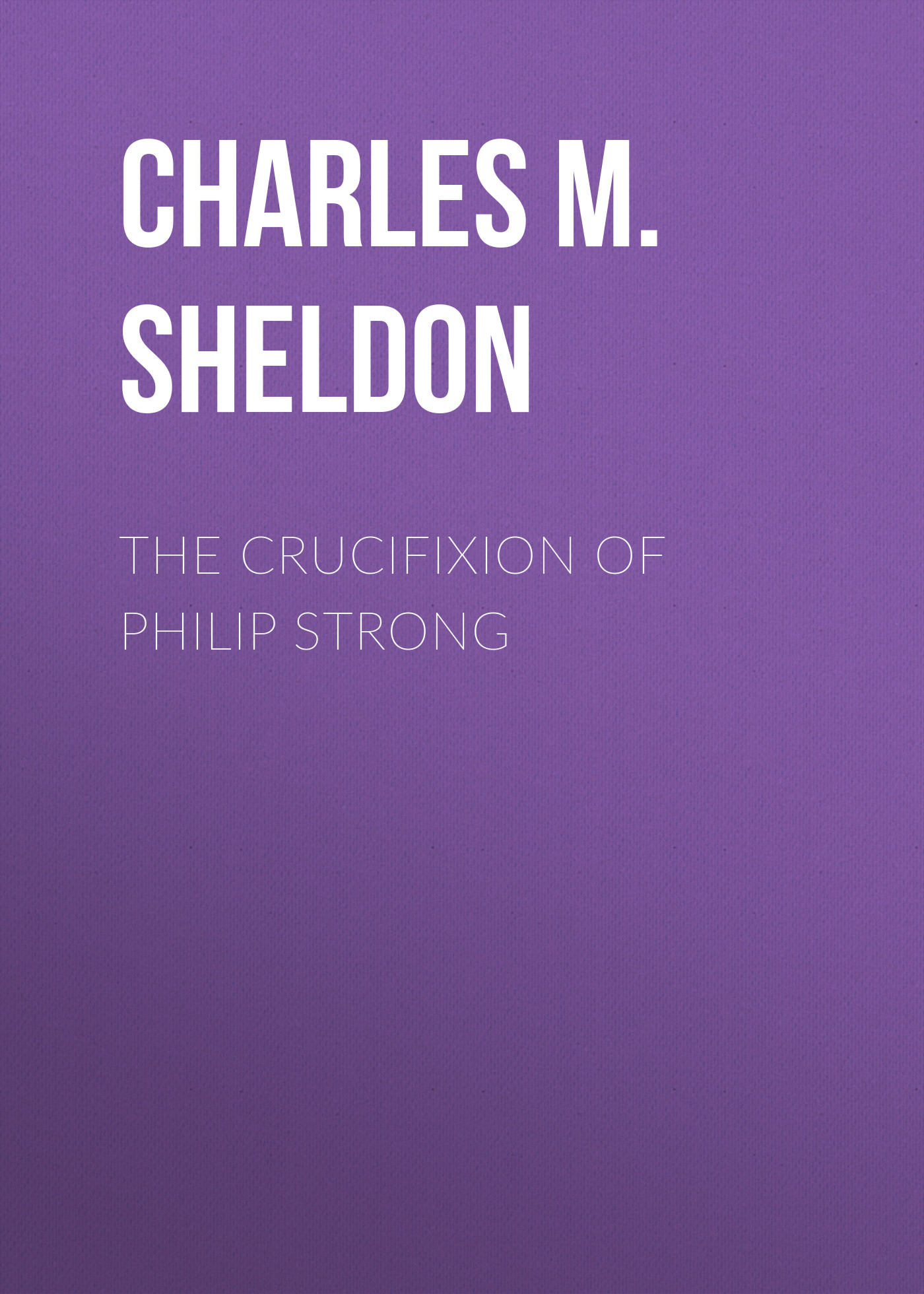 Книга The Crucifixion of Philip Strong из серии , созданная Charles M. Sheldon, может относится к жанру Словари, Религия: прочее, Зарубежная старинная литература. Стоимость книги The Crucifixion of Philip Strong  с идентификатором 38307169 составляет 0 руб.