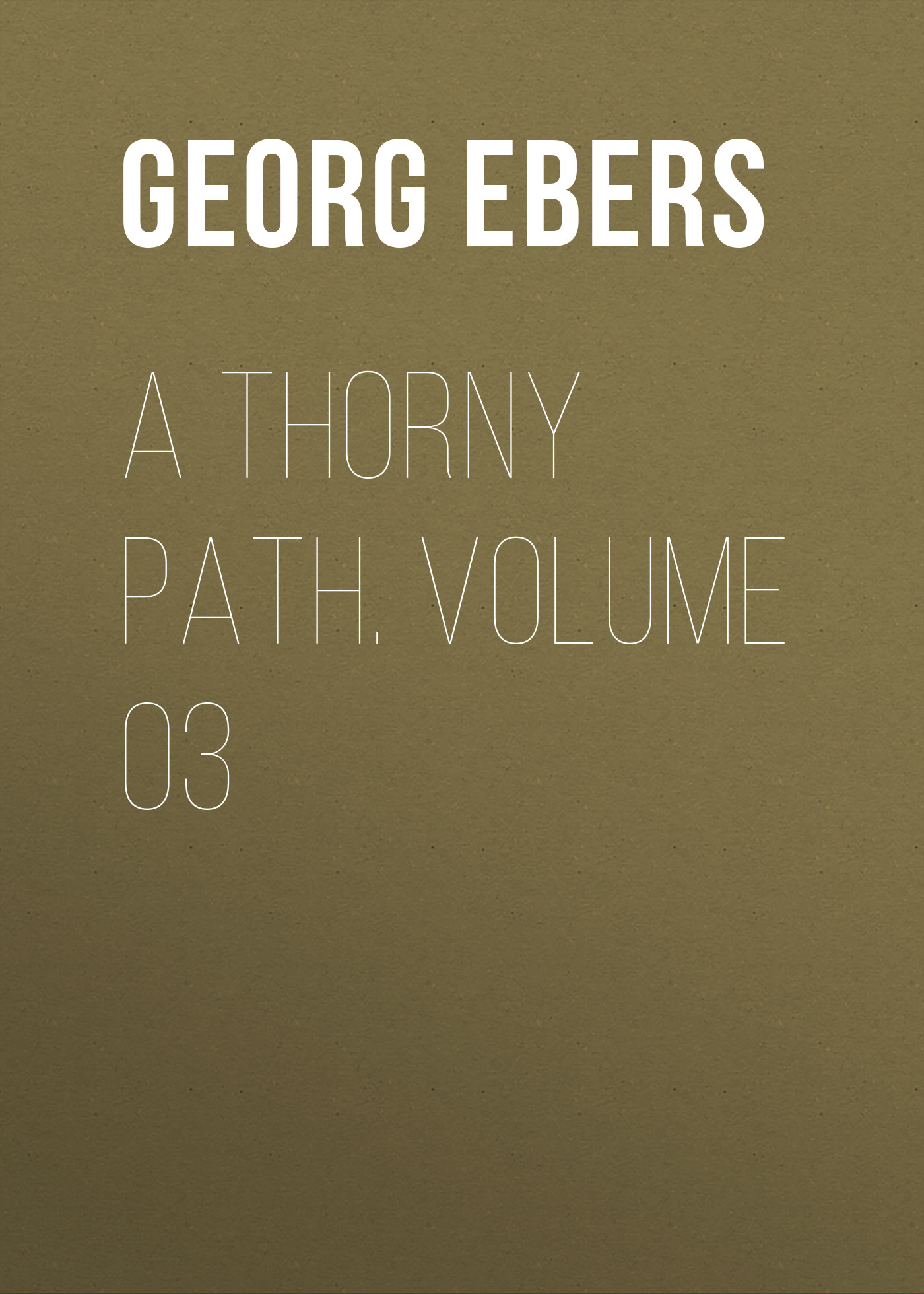 Книга A Thorny Path. Volume 03 из серии , созданная Georg Ebers, может относится к жанру Зарубежная классика, Зарубежная старинная литература. Стоимость электронной книги A Thorny Path. Volume 03 с идентификатором 42628067 составляет 0 руб.