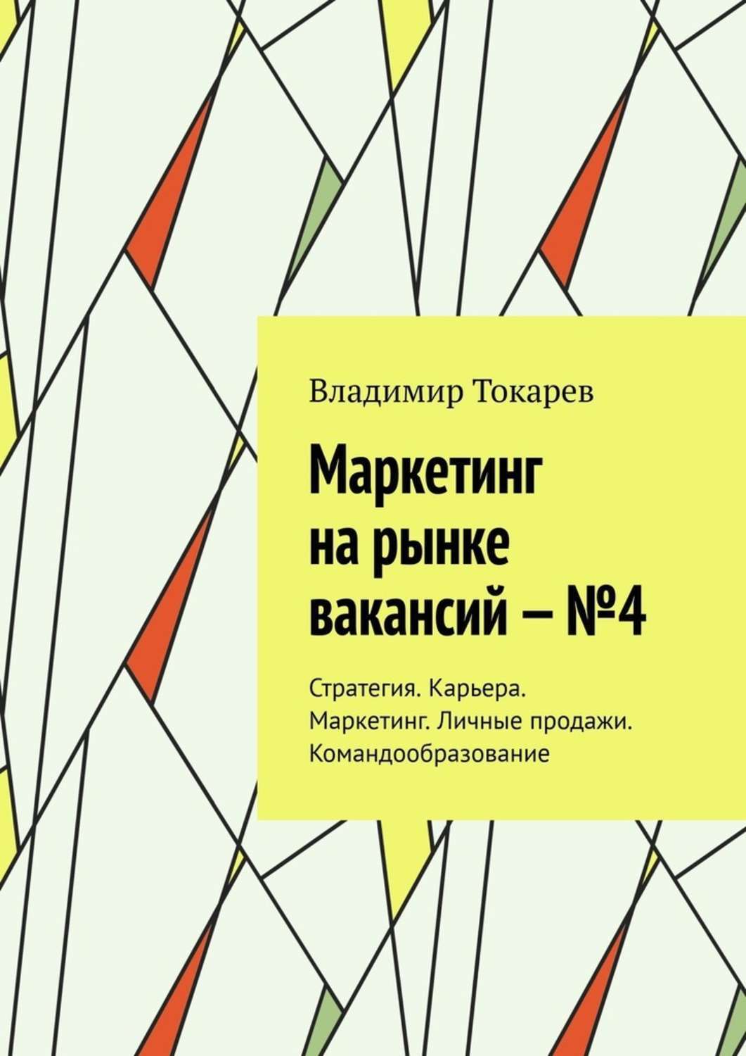 Книга Маркетинг на рынке вакансий – №4. Стратегия. Карьера. Маркетинг. Личные продажи. Командообразование из серии , созданная Владимир Токарев, может относится к жанру Критика, Юмор: прочее, О бизнесе популярно, Общая психология. Стоимость электронной книги Маркетинг на рынке вакансий – №4. Стратегия. Карьера. Маркетинг. Личные продажи. Командообразование с идентификатором 43436162 составляет 5.99 руб.