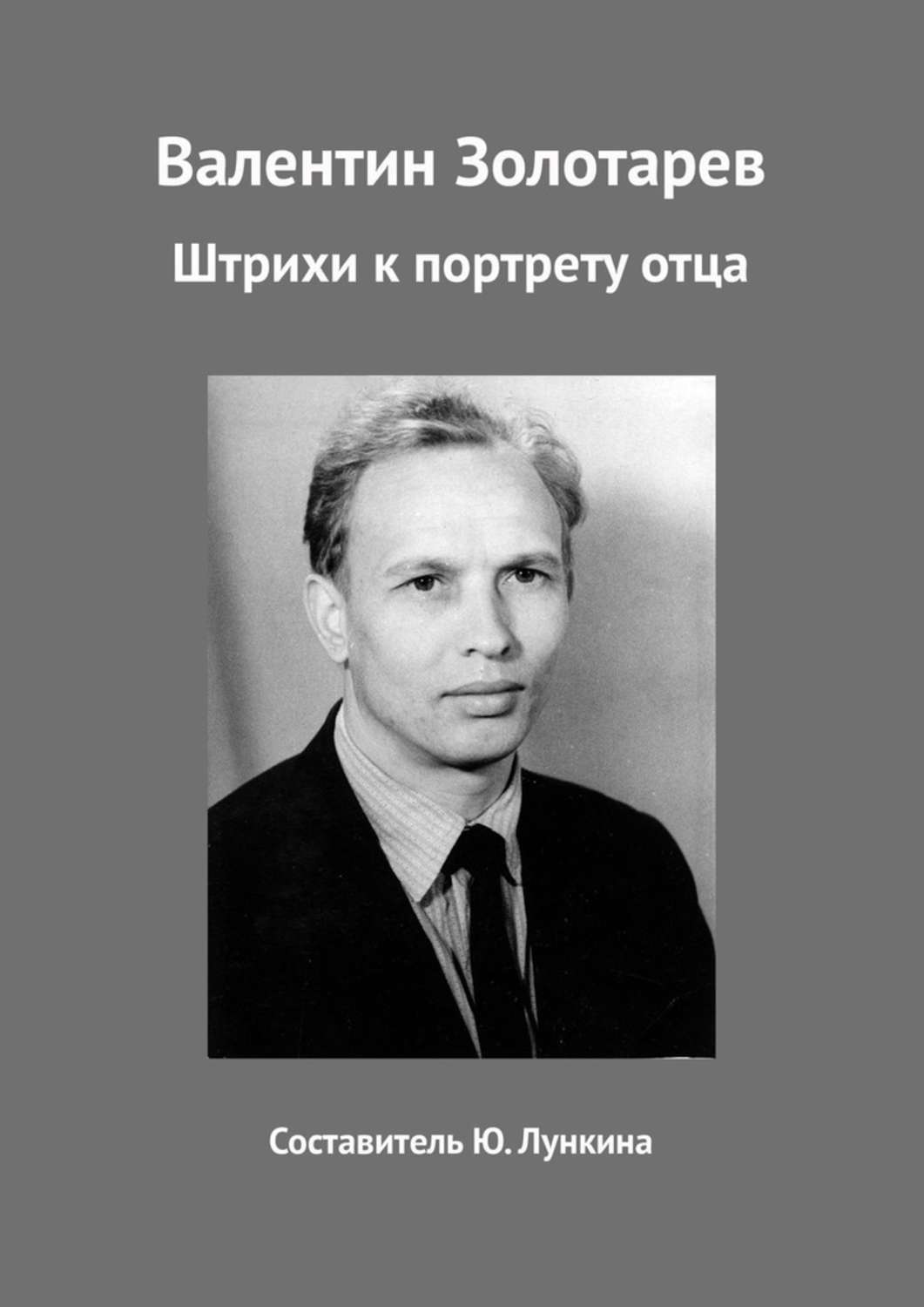 Книга Валентин Золотарев. Штрихи к портрету отца из серии , созданная Юлия Лункина, может относится к жанру Биографии и Мемуары. Стоимость электронной книги Валентин Золотарев. Штрихи к портрету отца с идентификатором 48447763 составляет 320.00 руб.