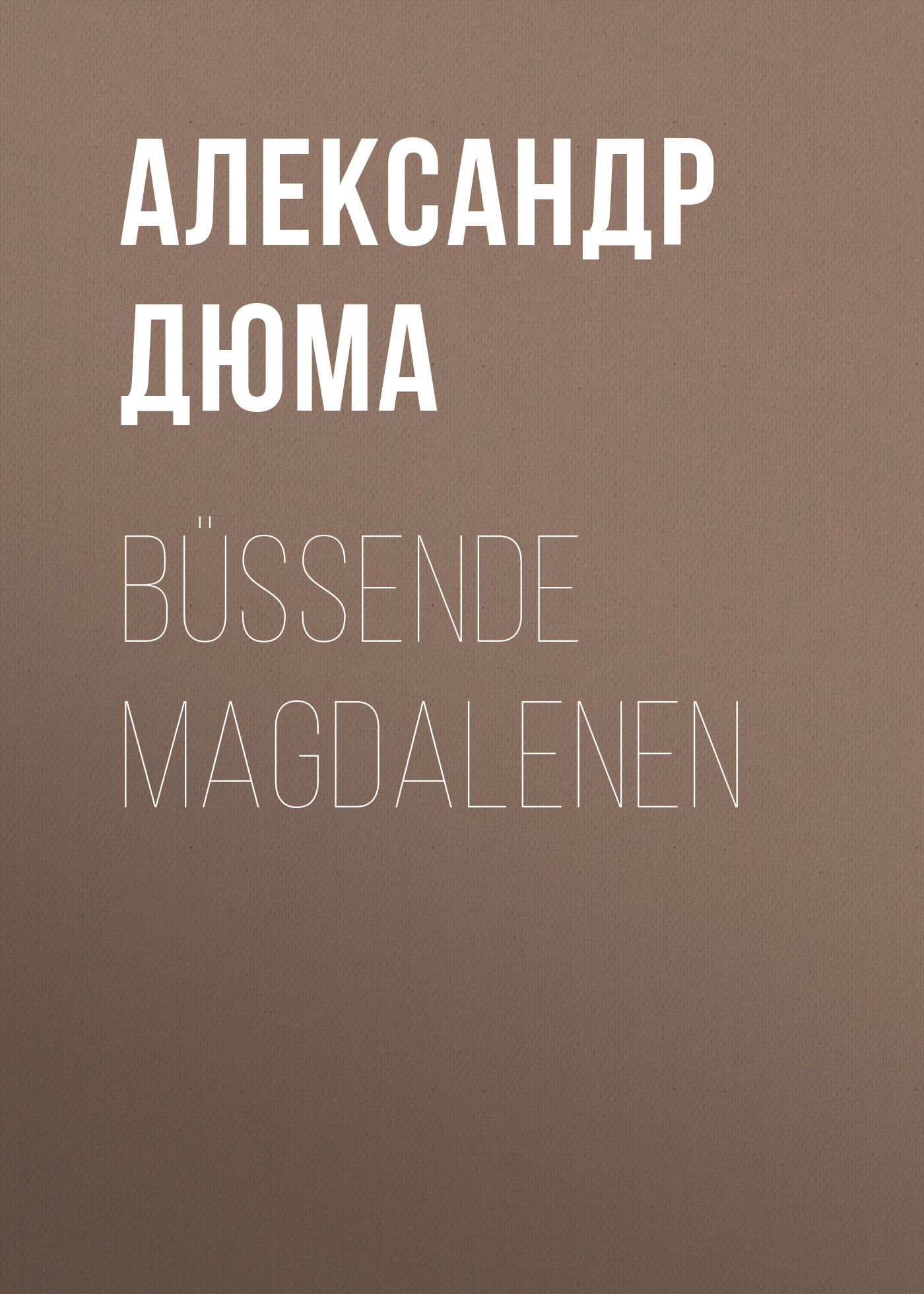 Книга Büßende Magdalenen из серии , созданная Alexandre Dumas der Ältere, может относится к жанру Зарубежная классика. Стоимость электронной книги Büßende Magdalenen с идентификатором 48632364 составляет 0 руб.