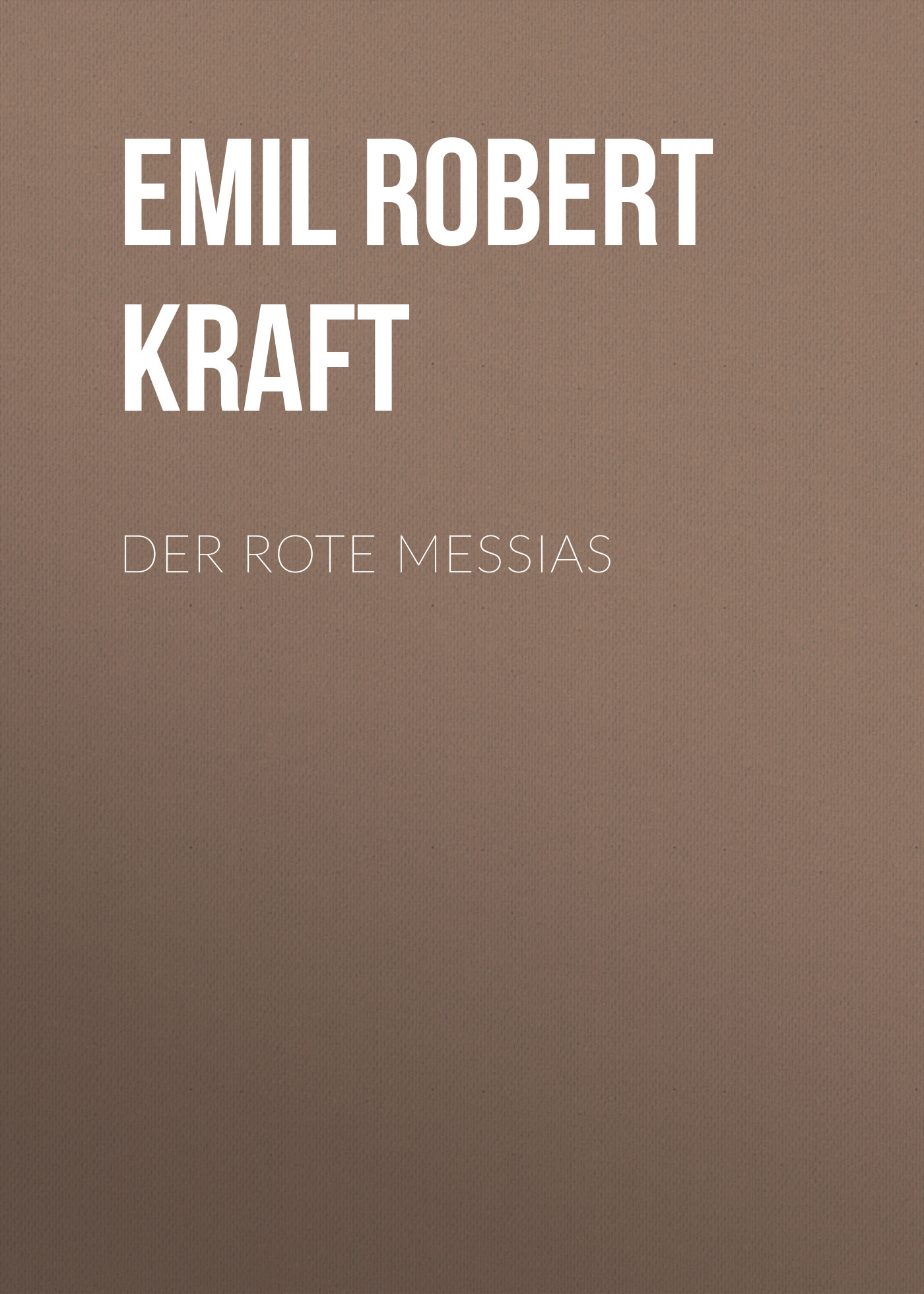 Книга Der rote Messias из серии , созданная Emil Robert Kraft, может относится к жанру Зарубежная классика. Стоимость электронной книги Der rote Messias с идентификатором 48633164 составляет 0 руб.