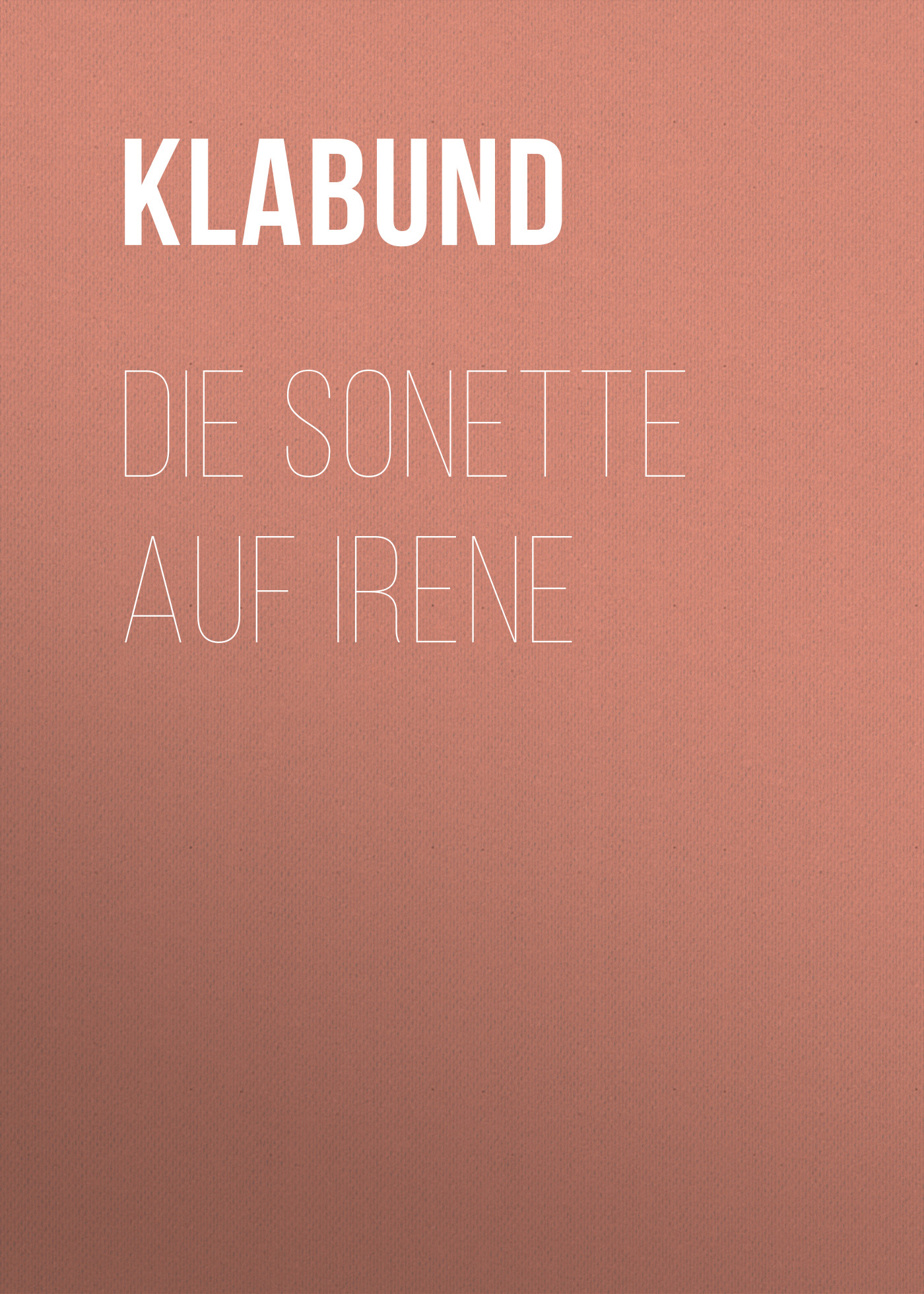 Книга Die Sonette auf Irene из серии , созданная Klabund , может относится к жанру Зарубежная классика. Стоимость электронной книги Die Sonette auf Irene с идентификатором 48633964 составляет 0 руб.
